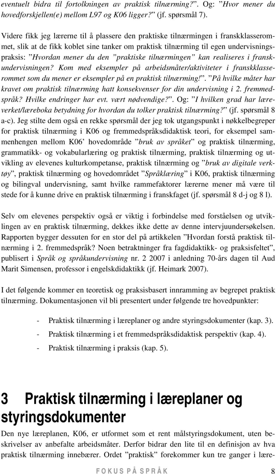 praktiske tilnærmingen kan realiseres i franskundervisningen? Kom med eksempler på arbeidsmåter/aktiviteter i franskklasserommet som du mener er eksempler på en praktisk tilnærming!