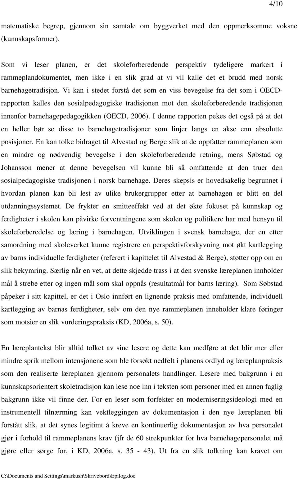 Vi kan i stedet forstå det som en viss bevegelse fra det som i OECDrapporten kalles den sosialpedagogiske tradisjonen mot den skoleforberedende tradisjonen innenfor barnehagepedagogikken (OECD, 2006).