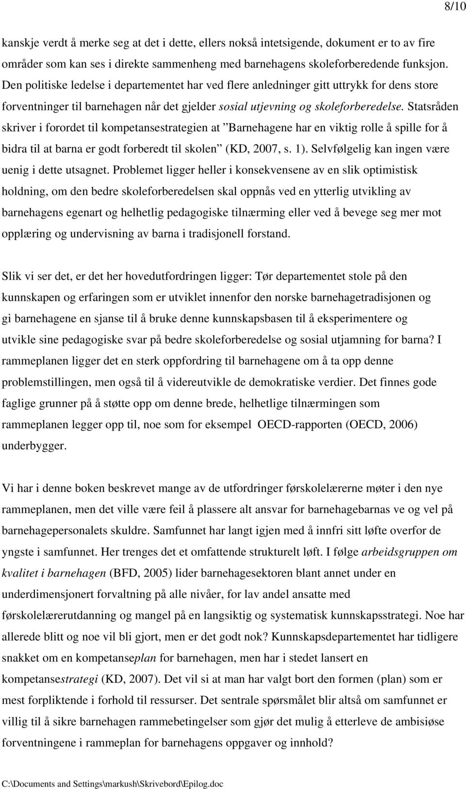 Statsråden skriver i forordet til kompetansestrategien at Barnehagene har en viktig rolle å spille for å bidra til at barna er godt forberedt til skolen (KD, 2007, s. 1).