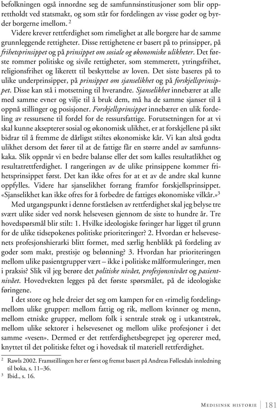 Disse rettighetene er basert på to prinsipper, på frihetsprinsippet og på prinsippet om sosiale og økonomiske ulikheter.