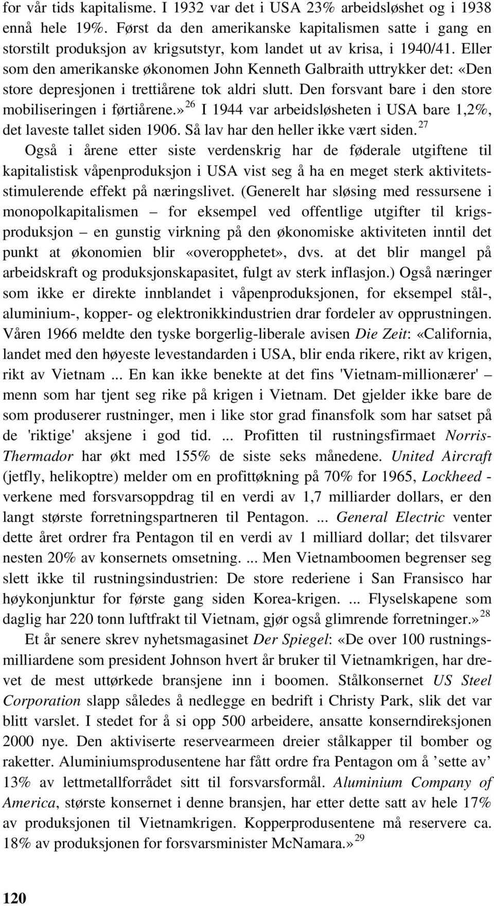 Eller som den amerikanske økonomen John Kenneth Galbraith uttrykker det: «Den store depresjonen i trettiårene tok aldri slutt. Den forsvant bare i den store mobiliseringen i førtiårene.