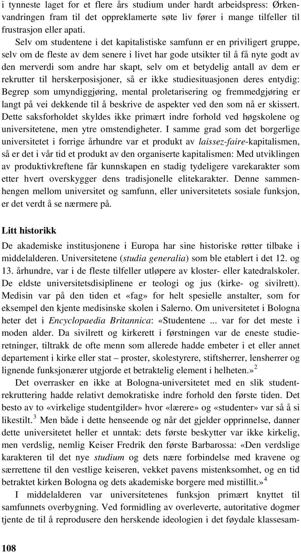 betydelig antall av dem er rekrutter til herskerposisjoner, så er ikke studiesituasjonen deres entydig: Begrep som umyndiggjøring, mental proletarisering og fremmedgjøring er langt på vei dekkende