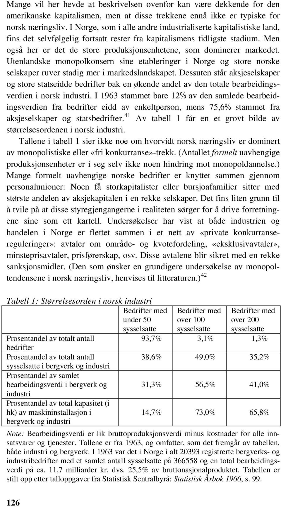 Men også her er det de store produksjonsenhetene, som dominerer markedet. Utenlandske monopolkonsern sine etableringer i Norge og store norske selskaper ruver stadig mer i markedslandskapet.