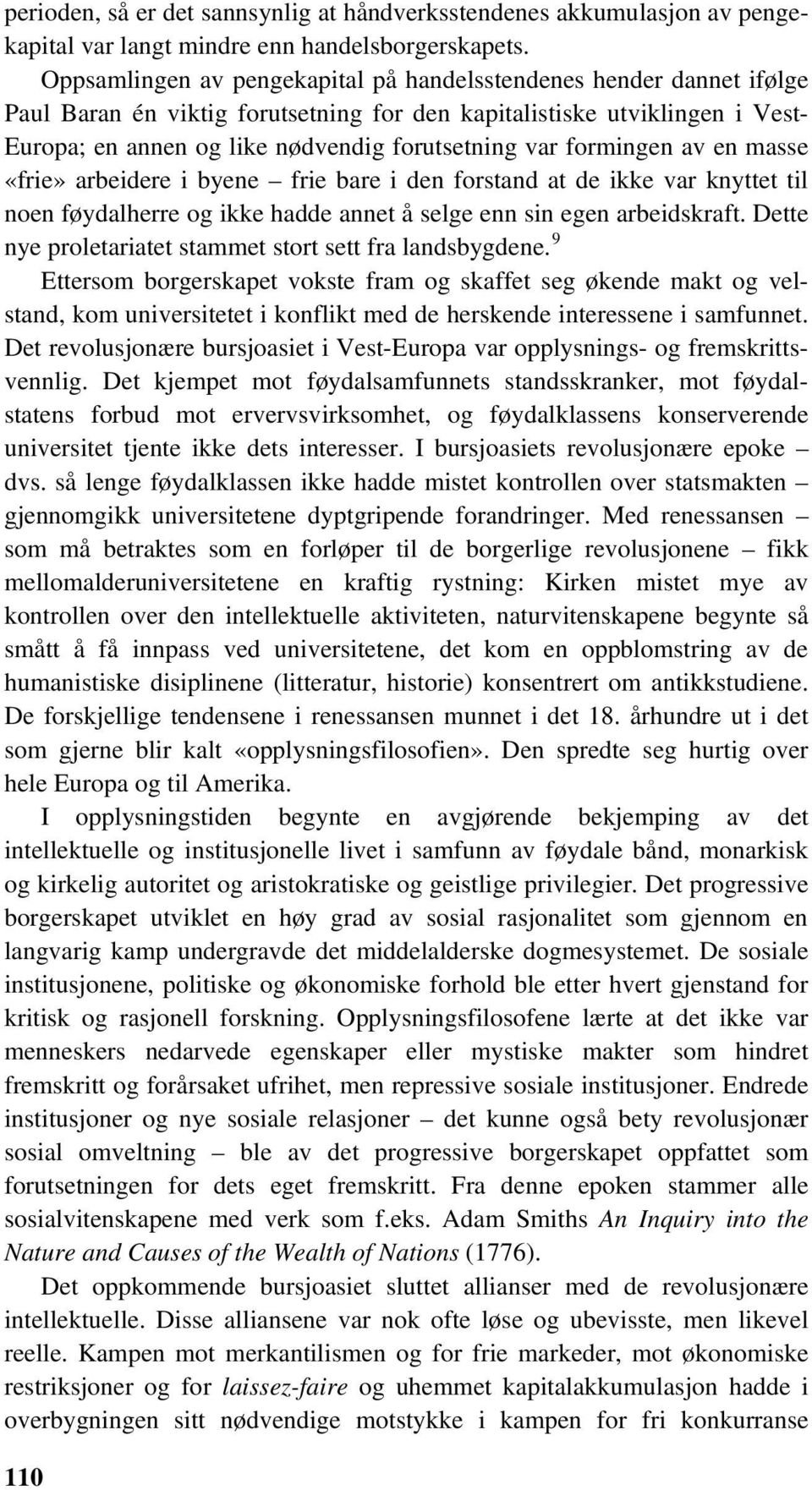 formingen av en masse «frie» arbeidere i byene frie bare i den forstand at de ikke var knyttet til noen føydalherre og ikke hadde annet å selge enn sin egen arbeidskraft.