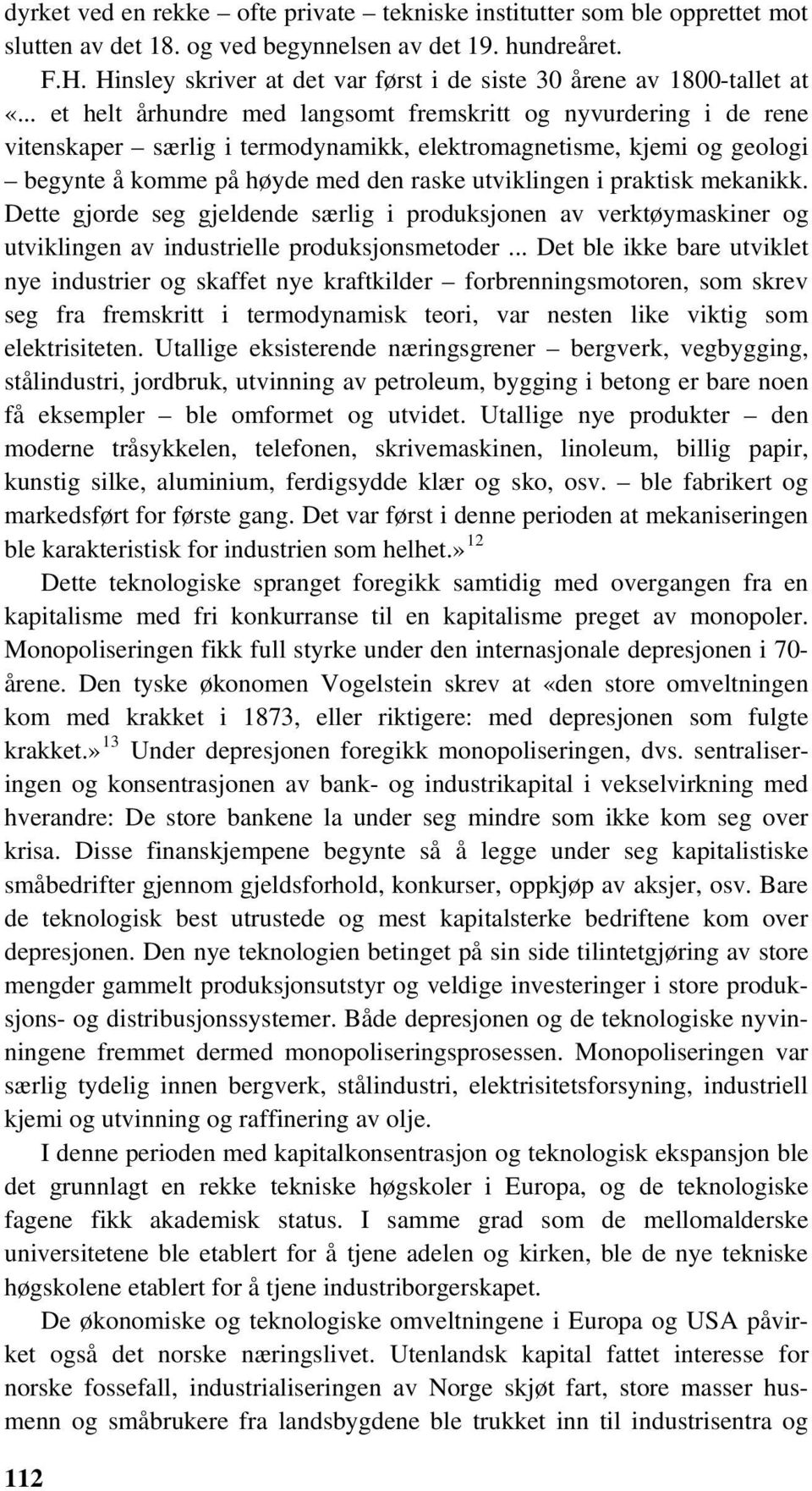 .. et helt århundre med langsomt fremskritt og nyvurdering i de rene vitenskaper særlig i termodynamikk, elektromagnetisme, kjemi og geologi begynte å komme på høyde med den raske utviklingen i