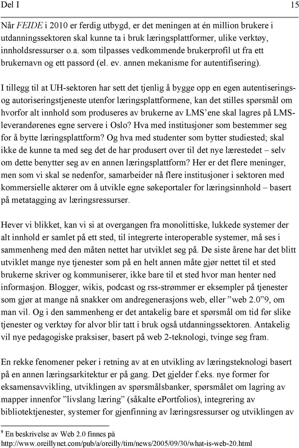 I tillegg til at UH-sektoren har sett det tjenlig å bygge opp en egen autentiseringsog autoriseringstjeneste utenfor læringsplattformene, kan det stilles spørsmål om hvorfor alt innhold som