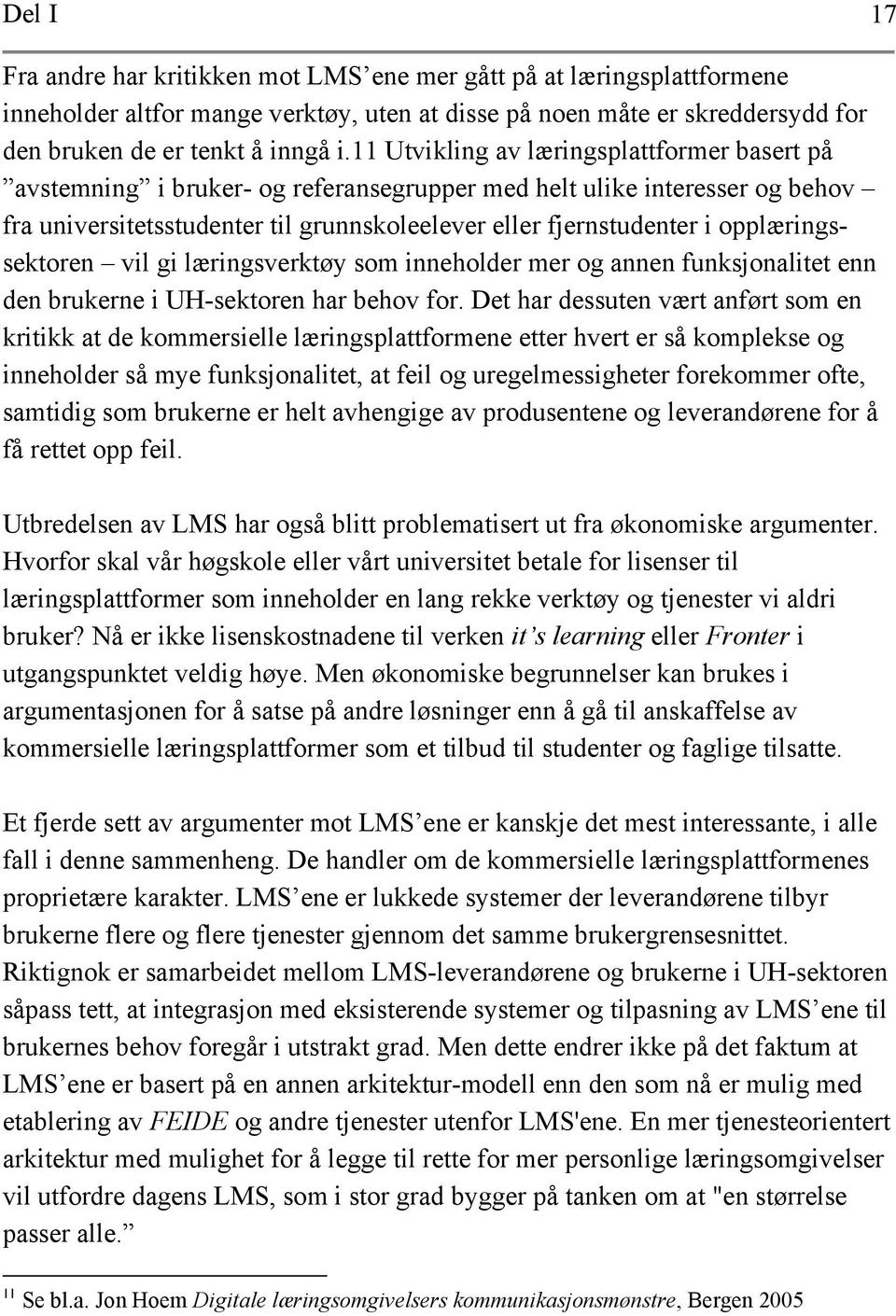 opplæringssektoren vil gi læringsverktøy som inneholder mer og annen funksjonalitet enn den brukerne i UH-sektoren har behov for.