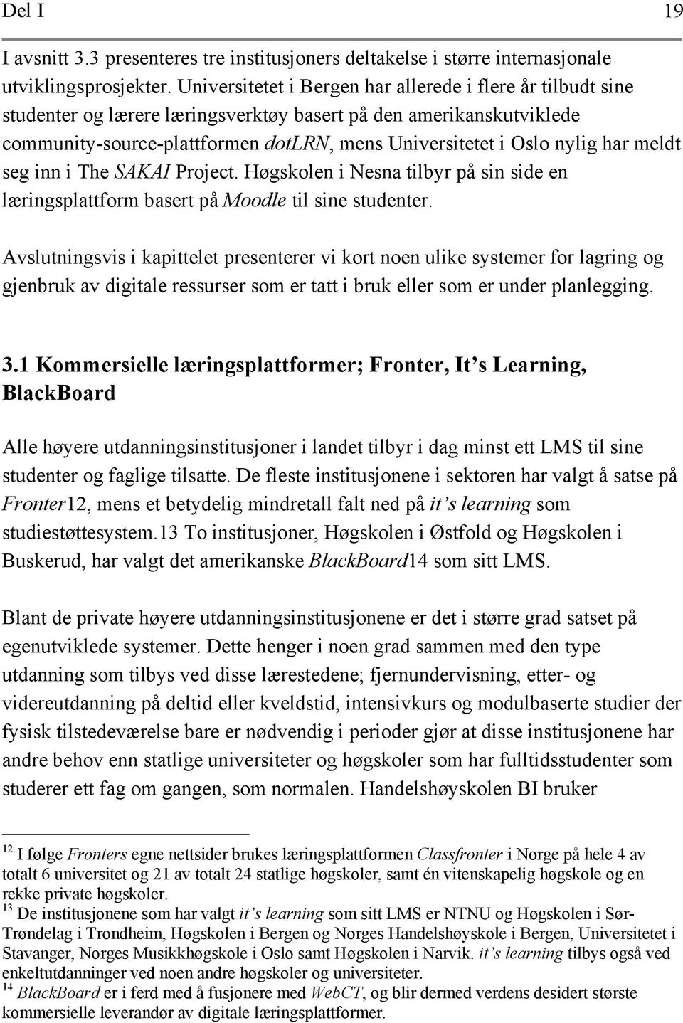 har meldt seg inn i The SAKAI Project. Høgskolen i Nesna tilbyr på sin side en læringsplattform basert på Moodle til sine studenter.