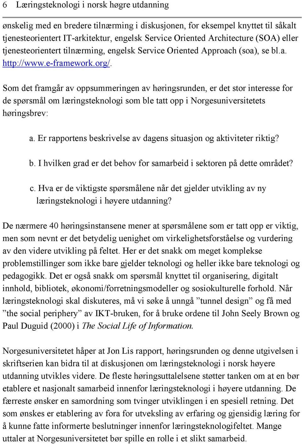 Som det framgår av oppsummeringen av høringsrunden, er det stor interesse for de spørsmål om læringsteknologi som ble tatt opp i Norgesuniversitetets høringsbrev: a.