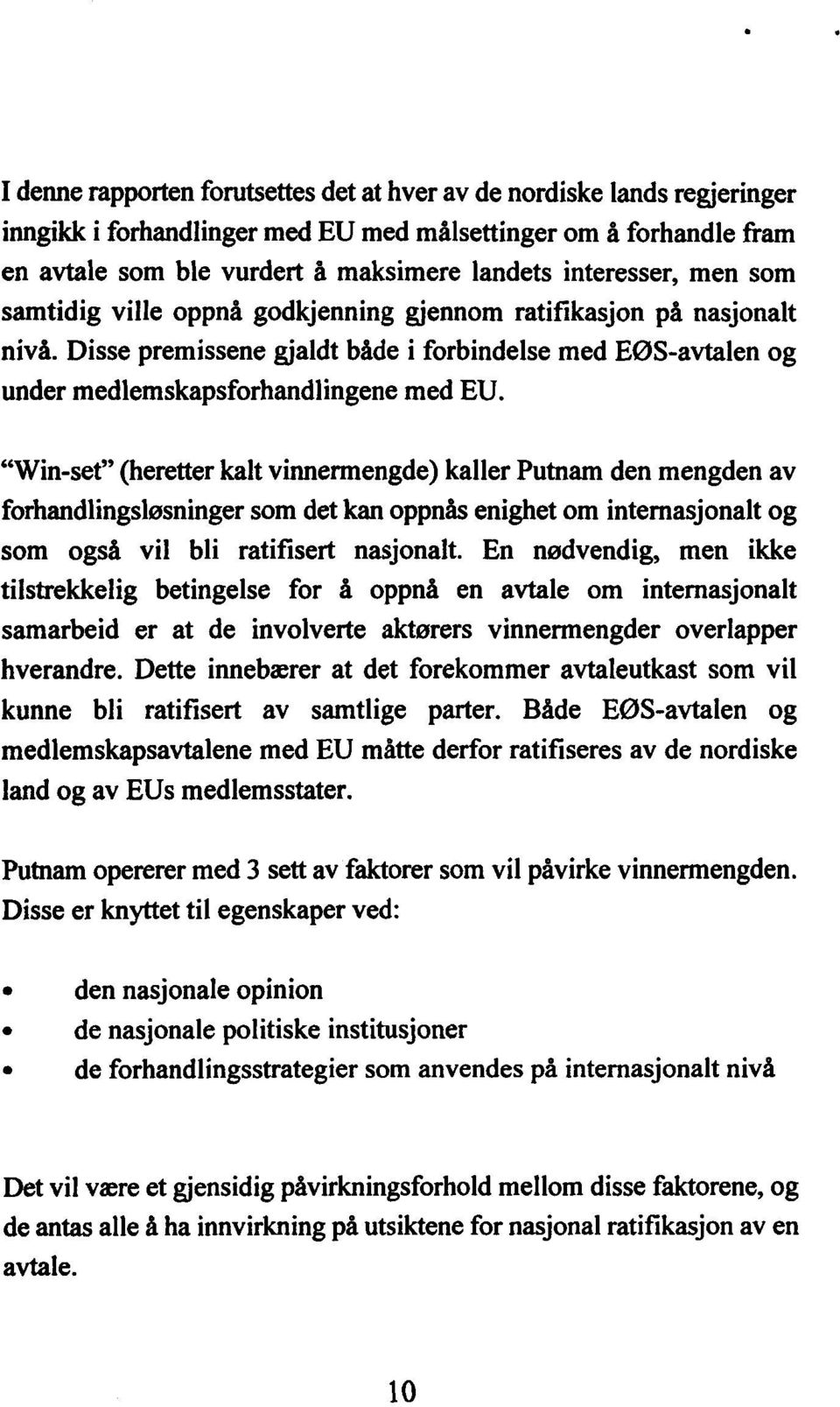 "Win-set" (heretter kalt vinnermengde) kaller Putnam den mengden av forhandlingsløsninger som det kan oppnås enighet om internasjonalt og som også vil bli ratifisert nasjonalt.