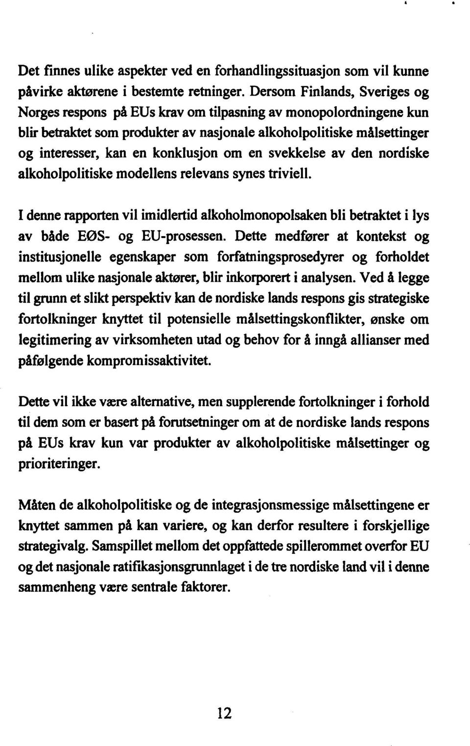 om en svekkelse av den nordiske alkoholpolitiske modellens relevans synes triviell. I denne rapporten vil imidlertid alkoholmonopolsaken bli betraktet i lys av både EØS- og EU-prosessen.