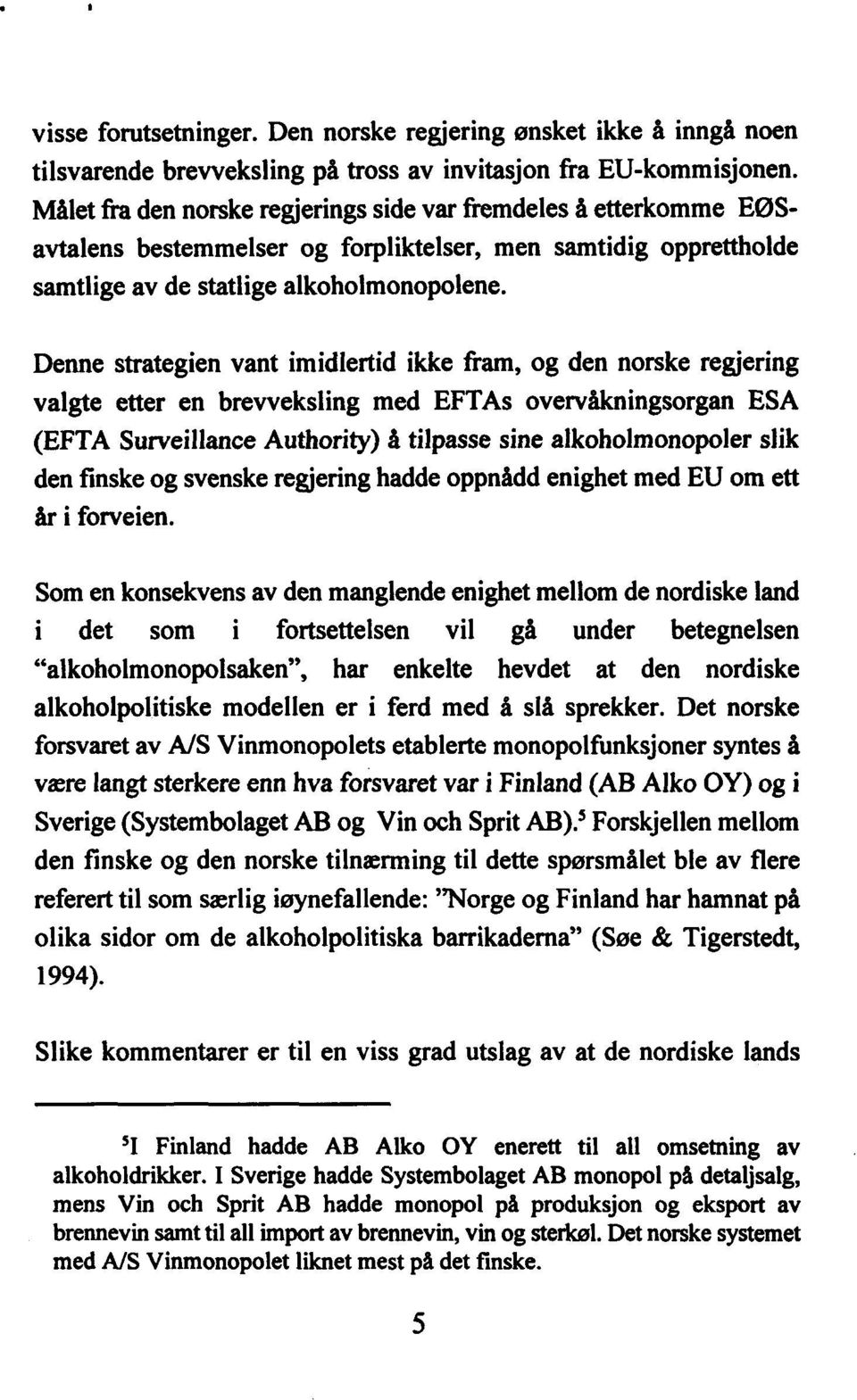 Denne strategien vant imidlertid ikke fram, og den norske regjering valgte etter en brevveksling med EFTAs overvåkningsorgan ESA (EFTA Surveillance Authority ) å tilpasse sine alkoholmonopoler slik