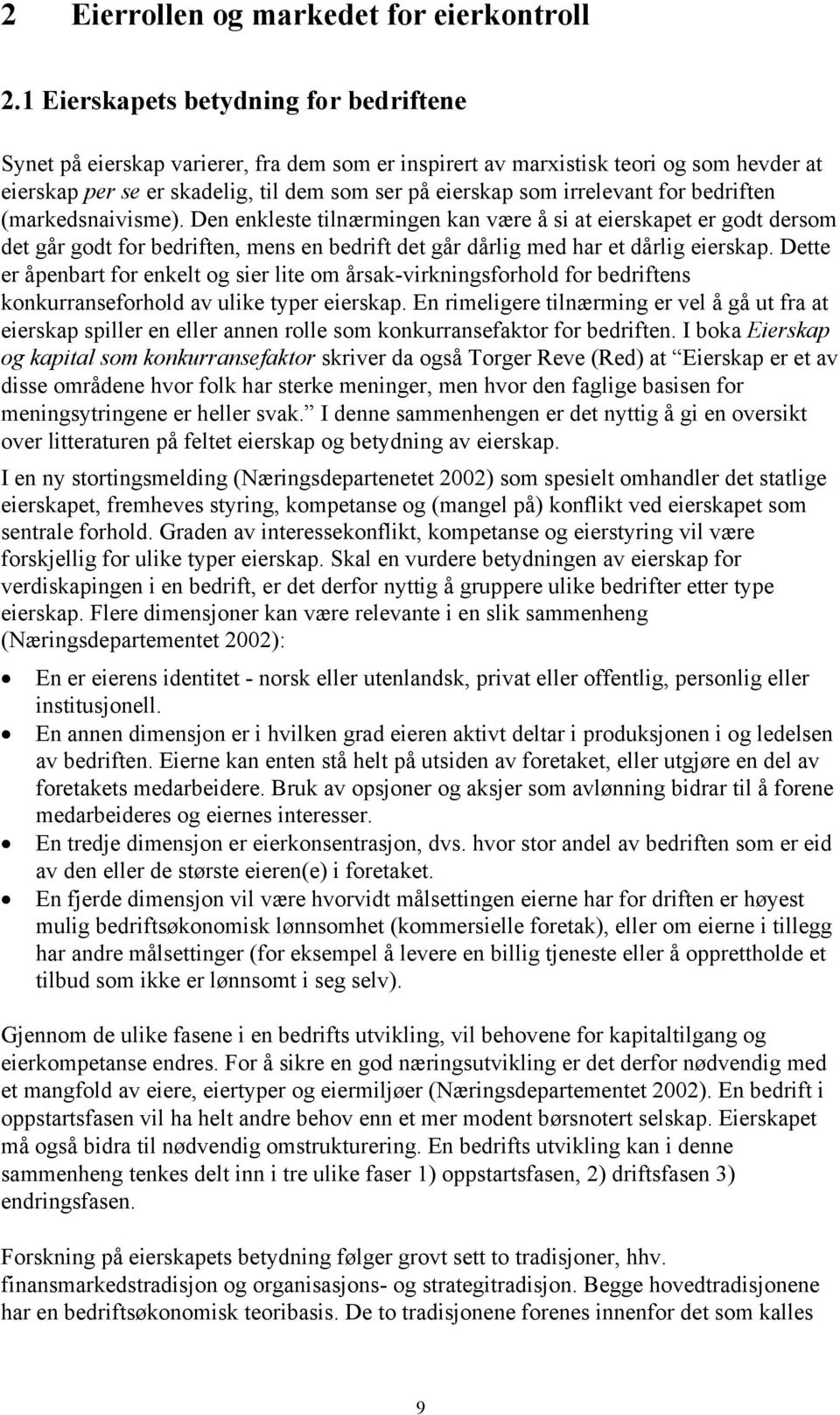 irrelevant for bedriften (markedsnaivisme). Den enkleste tilnærmingen kan være å si at eierskapet er godt dersom det går godt for bedriften, mens en bedrift det går dårlig med har et dårlig eierskap.