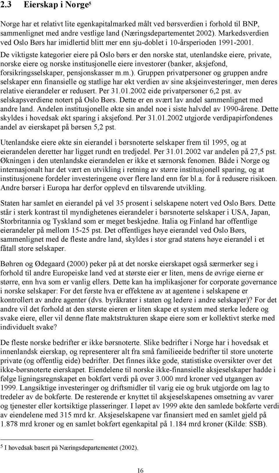 De viktigste kategorier eiere på Oslo børs er den norske stat, utenlandske eiere, private, norske eiere og norske institusjonelle eiere investorer (banker, aksjefond, forsikringsselskaper,