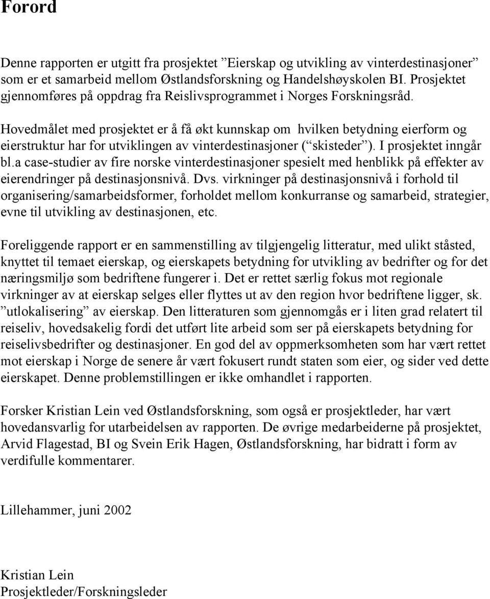 Hovedmålet med prosjektet er å få økt kunnskap om hvilken betydning eierform og eierstruktur har for utviklingen av vinterdestinasjoner ( skisteder ). I prosjektet inngår bl.