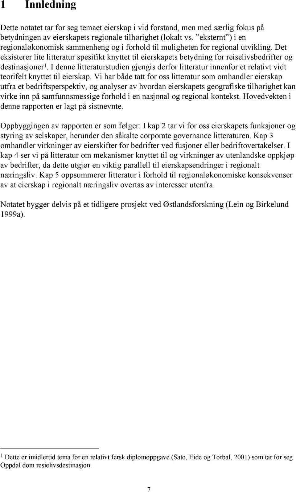 Det eksisterer lite litteratur spesifikt knyttet til eierskapets betydning for reiselivsbedrifter og destinasjoner 1.