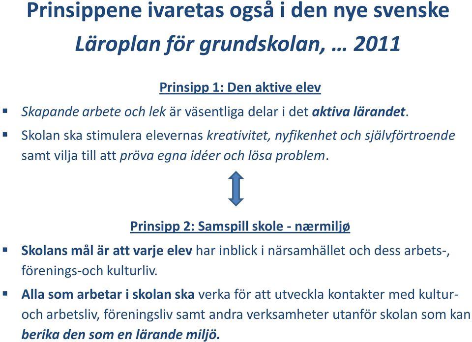 Prinsipp 2: Samspill skole - nærmiljø Skolans mål är att varje elev har inblick i närsamhället och dess arbets-, förenings-och kulturliv.