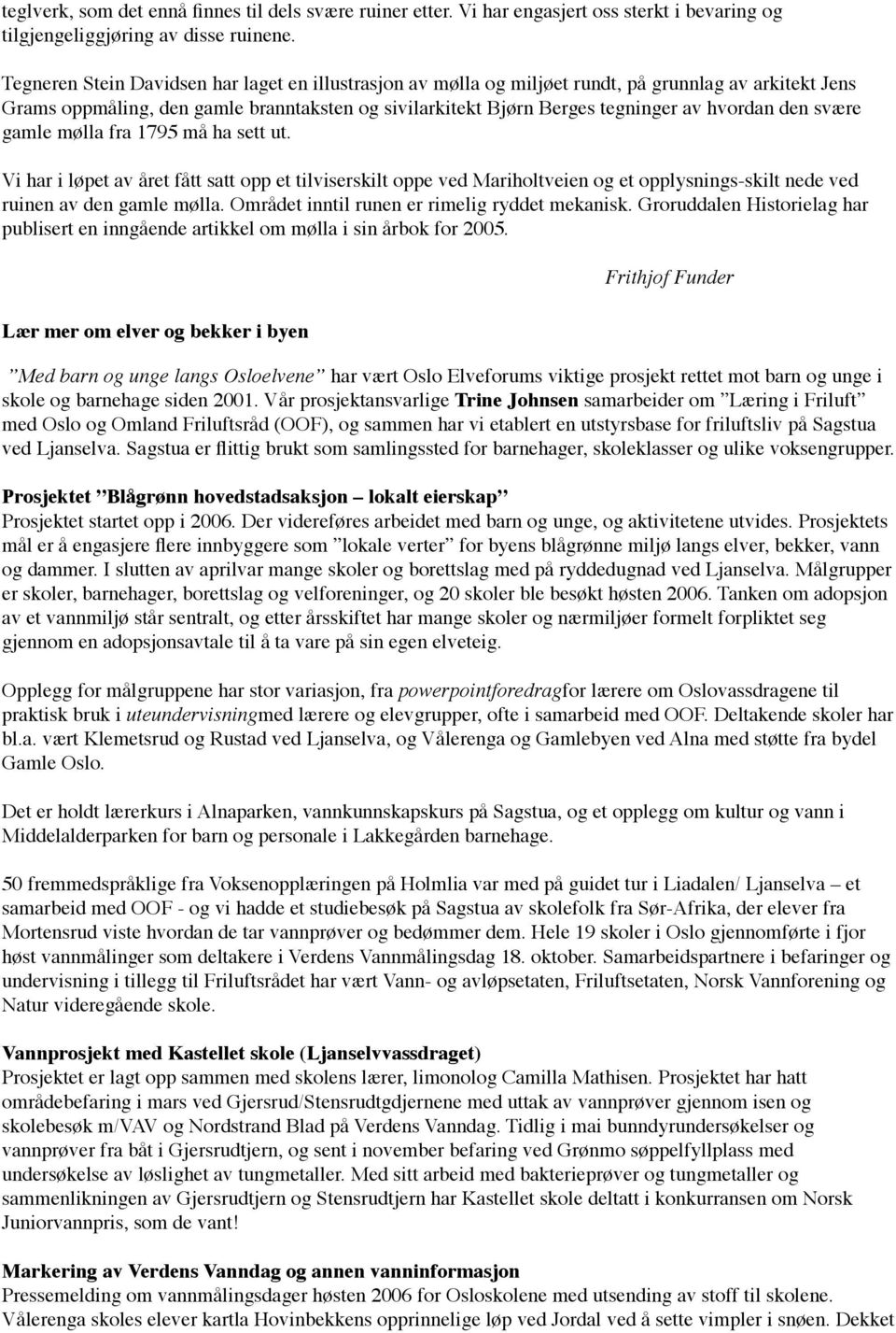 den svære gamle mølla fra 1795 må ha sett ut. Vi har i løpet av året fått satt opp et tilviserskilt oppe ved Mariholtveien og et opplysnings-skilt nede ved ruinen av den gamle mølla.