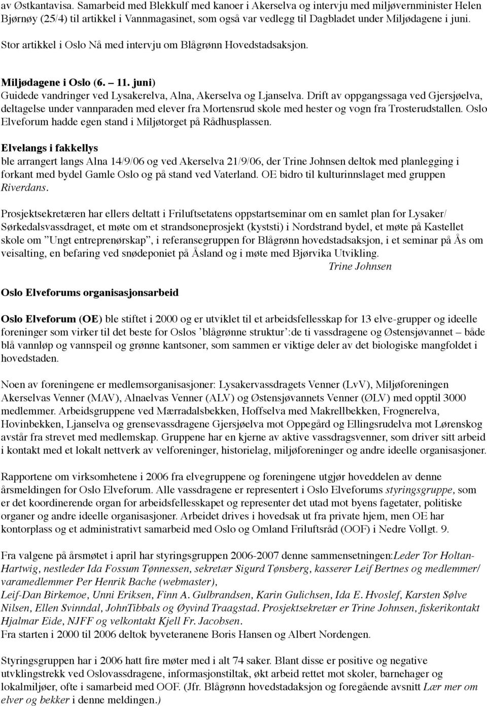 Stor artikkel i Oslo Nå med intervju om Blågrønn Hovedstadsaksjon. Miljødagene i Oslo (6. 11. juni) Guidede vandringer ved Lysakerelva, Alna, Akerselva og Ljanselva.