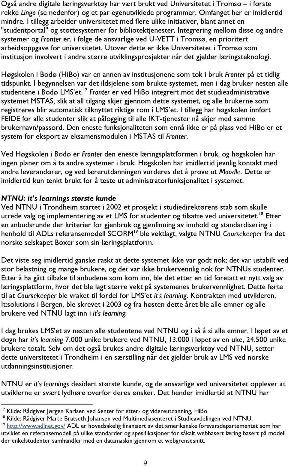 Integrering mellom disse og andre systemer og Fronter er, i følge de ansvarlige ved U-VETT i Tromsø, en prioritert arbeidsoppgave for universitetet.