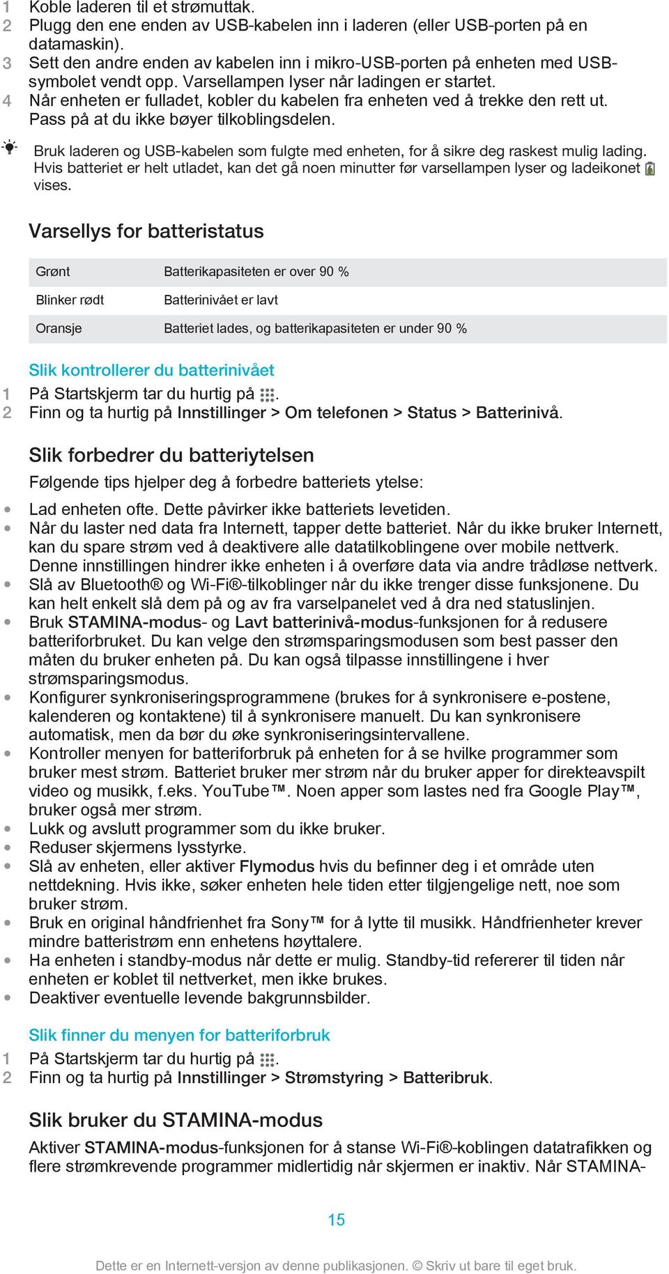 4 Når enheten er fulladet, kobler du kabelen fra enheten ved å trekke den rett ut. Pass på at du ikke bøyer tilkoblingsdelen.