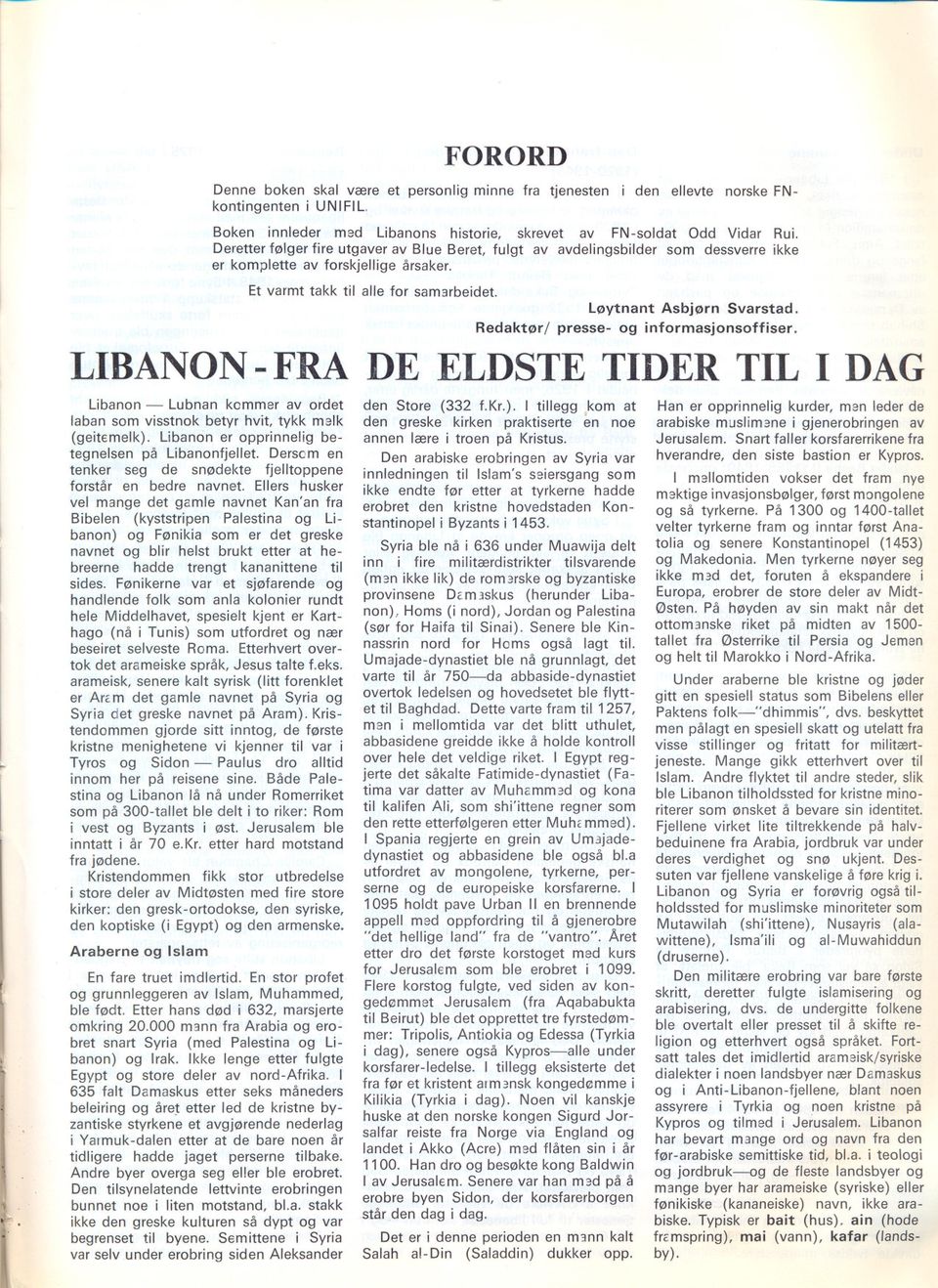 Redaktør/ løytnant Asbjørn Svarstad. presse- og informasjonsoffiser. LIBANON - FRA DE ELDSTE TIDER TIL I DAG Libanon - Lubnan kommer av ordet laban som visstnok betyr hvit, tykk melk (geitemelk).