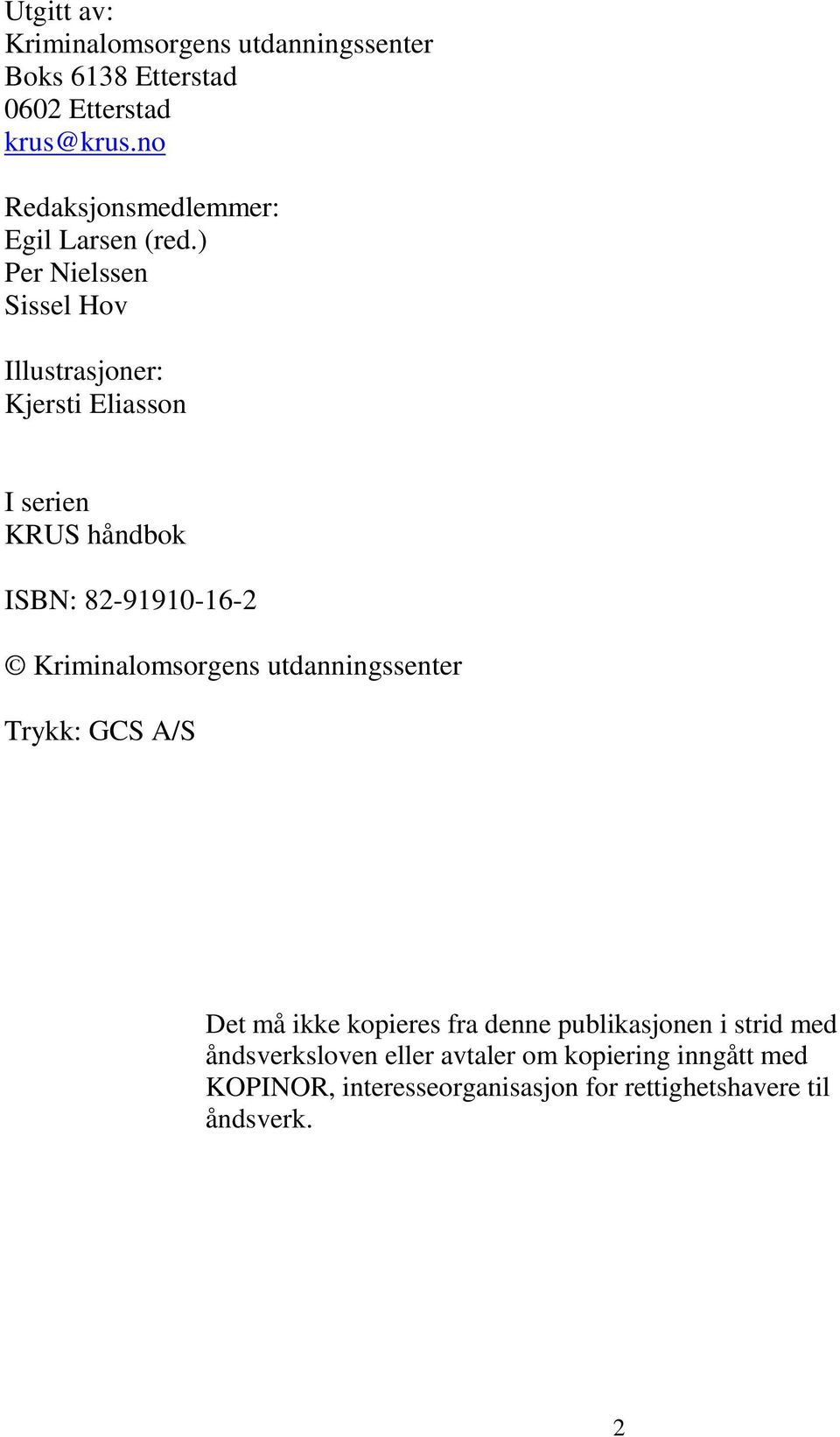 ) Per Nielssen Sissel Hov Illustrasjoner: Kjersti Eliasson Iserien KRUS håndbok ISBN: 82-91910-16-2