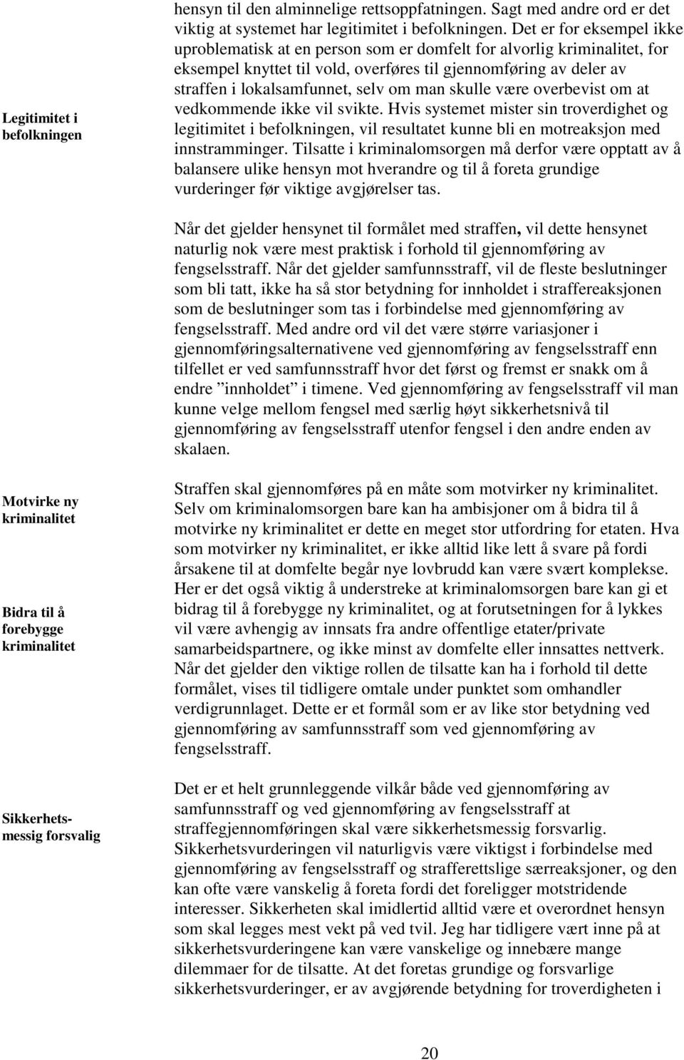 man skulle være overbevist om at vedkommende ikke vil svikte. Hvis systemet mister sin troverdighet og legitimitet i befolkningen, vil resultatet kunne bli en motreaksjon med innstramminger.