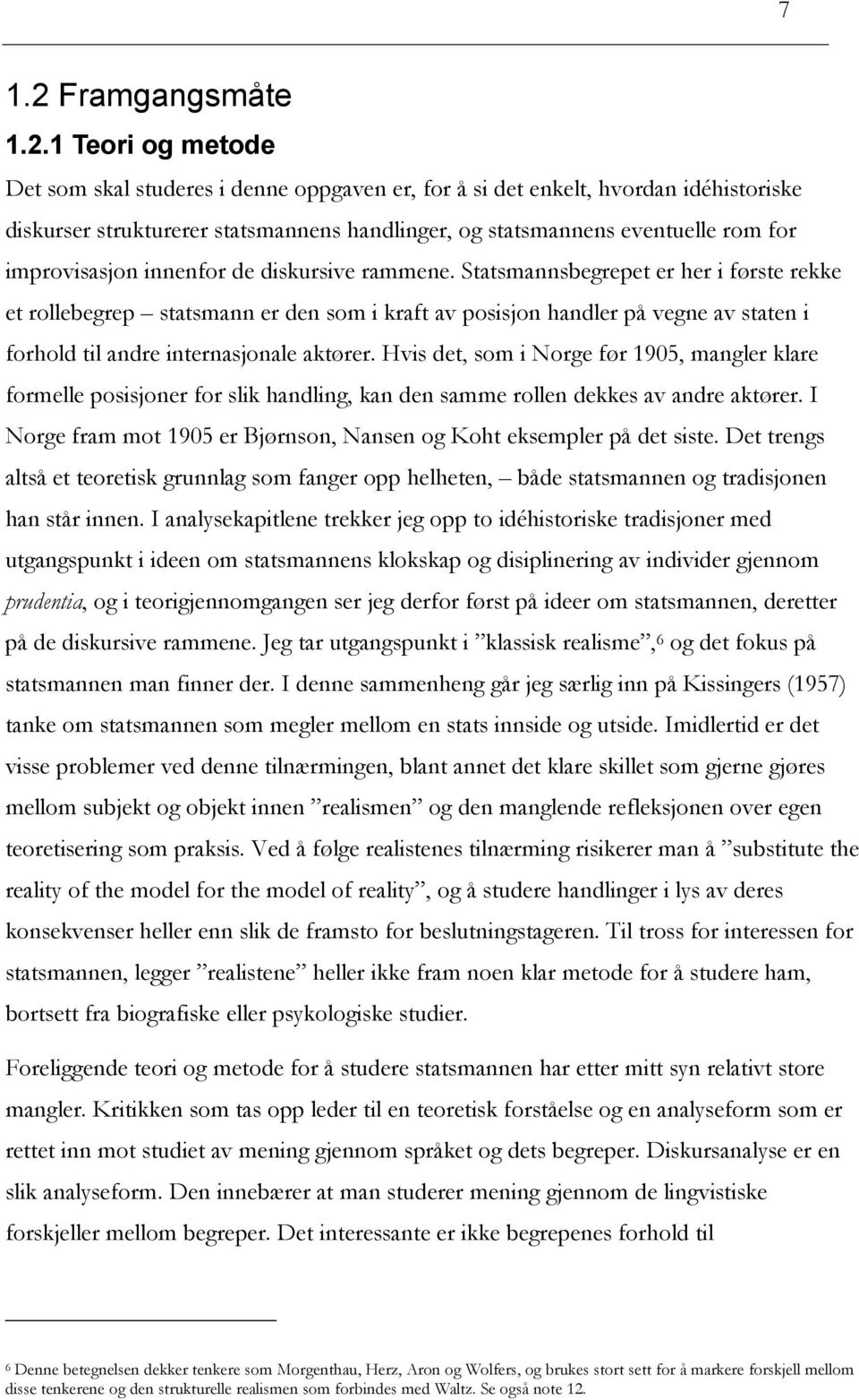 1 Teori og metode Det som skal studeres i denne oppgaven er, for å si det enkelt, hvordan idéhistoriske diskurser strukturerer statsmannens handlinger, og statsmannens eventuelle rom for