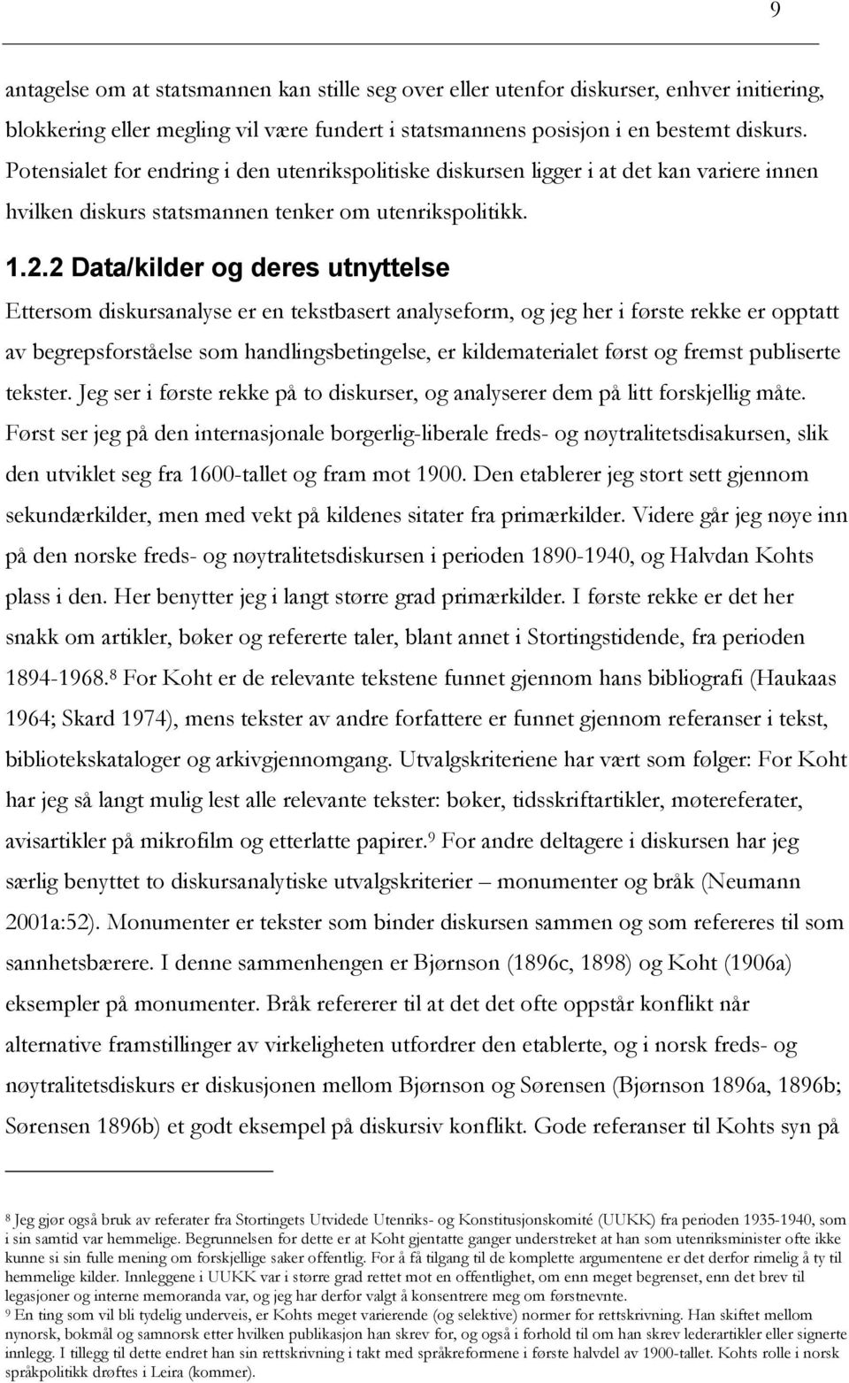 2 Data/kilder og deres utnyttelse Ettersom diskursanalyse er en tekstbasert analyseform, og jeg her i første rekke er opptatt av begrepsforståelse som handlingsbetingelse, er kildematerialet først og