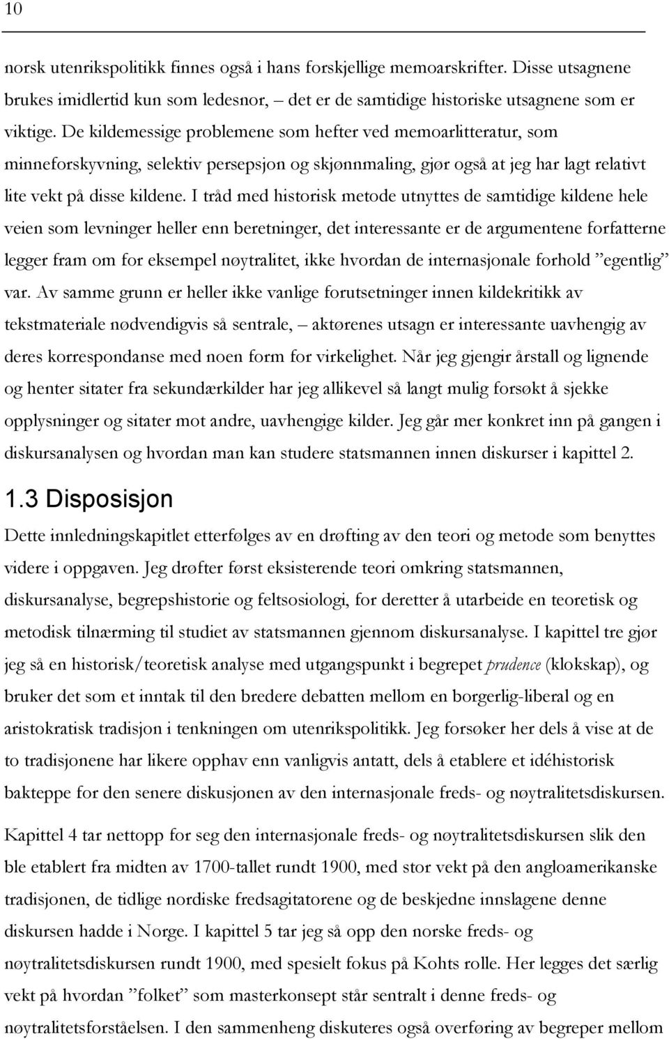 I tråd med historisk metode utnyttes de samtidige kildene hele veien som levninger heller enn beretninger, det interessante er de argumentene forfatterne legger fram om for eksempel nøytralitet, ikke