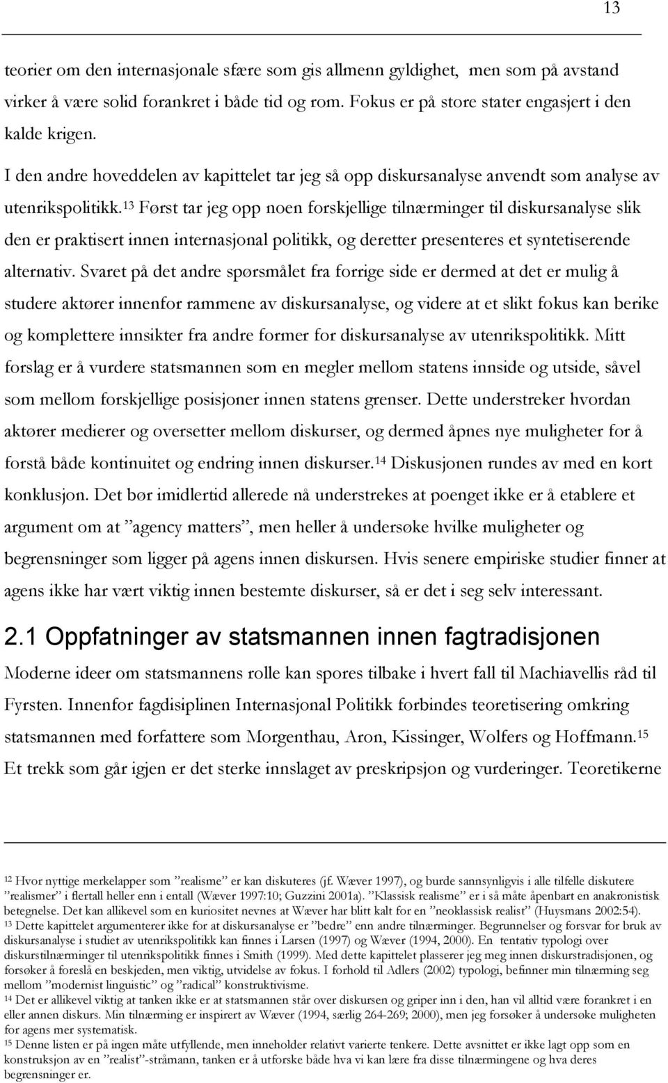 13 Først tar jeg opp noen forskjellige tilnærminger til diskursanalyse slik den er praktisert innen internasjonal politikk, og deretter presenteres et syntetiserende alternativ.