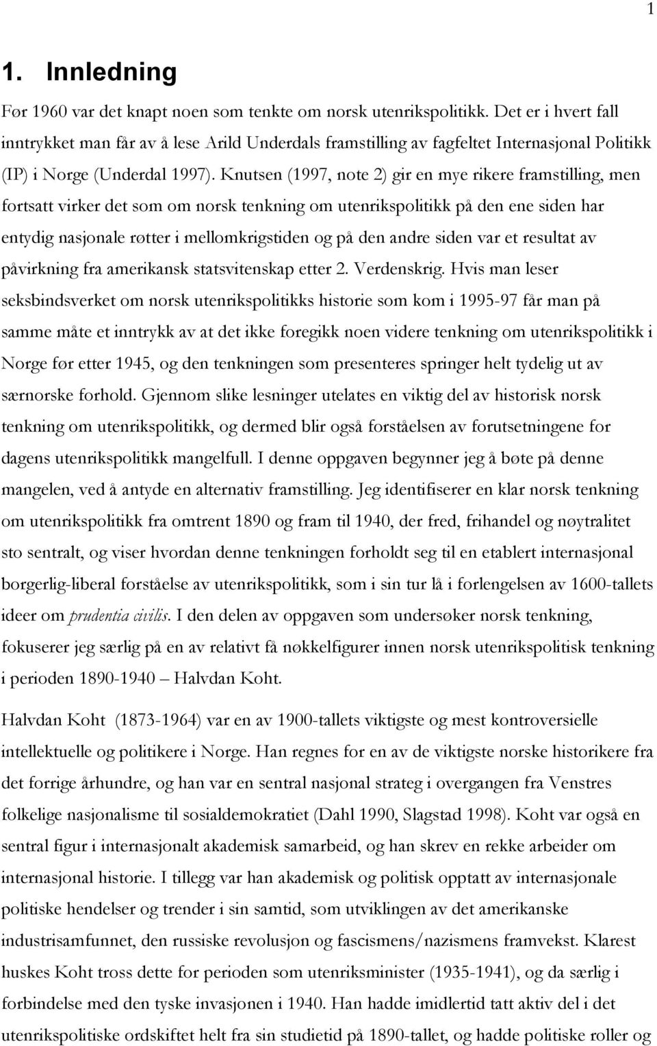 Knutsen (1997, note 2) gir en mye rikere framstilling, men fortsatt virker det som om norsk tenkning om utenrikspolitikk på den ene siden har entydig nasjonale røtter i mellomkrigstiden og på den