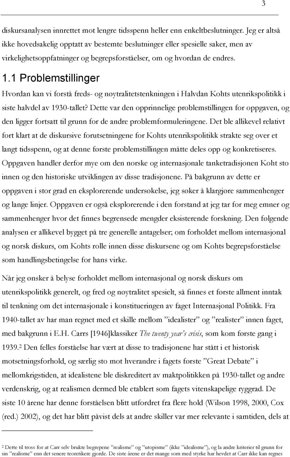 1 Problemstillinger Hvordan kan vi forstå freds- og nøytralitetstenkningen i Halvdan Kohts utenrikspolitikk i siste halvdel av 1930-tallet?