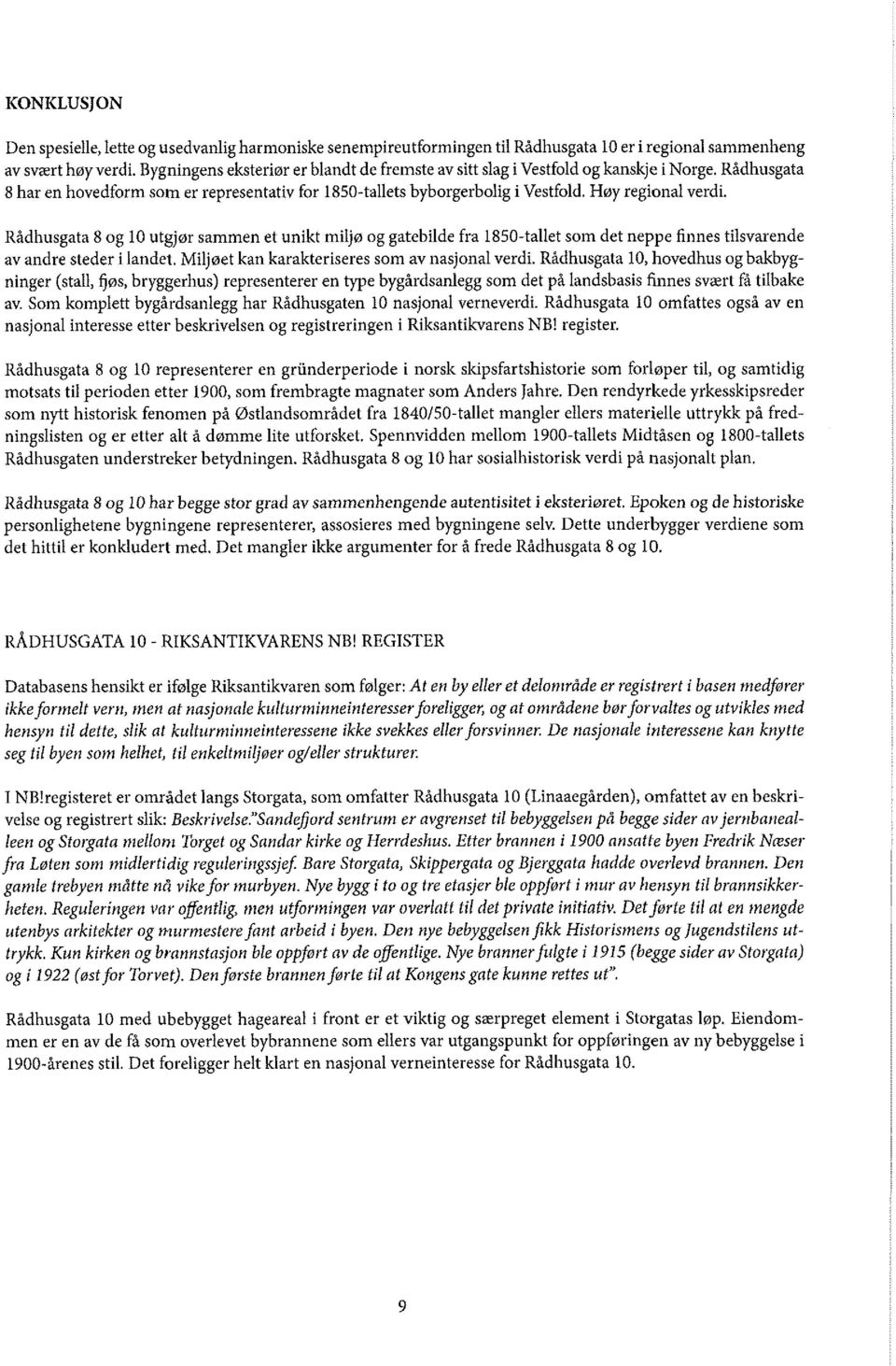 Rådhusgata 8 og 10 utgjør sammen et unikt miljø og gatebilde fra 1850-tallet som det neppe finnes tilsva av andre steder i landet. Miljøet kan karakteriseres som av nasjonal verdi.