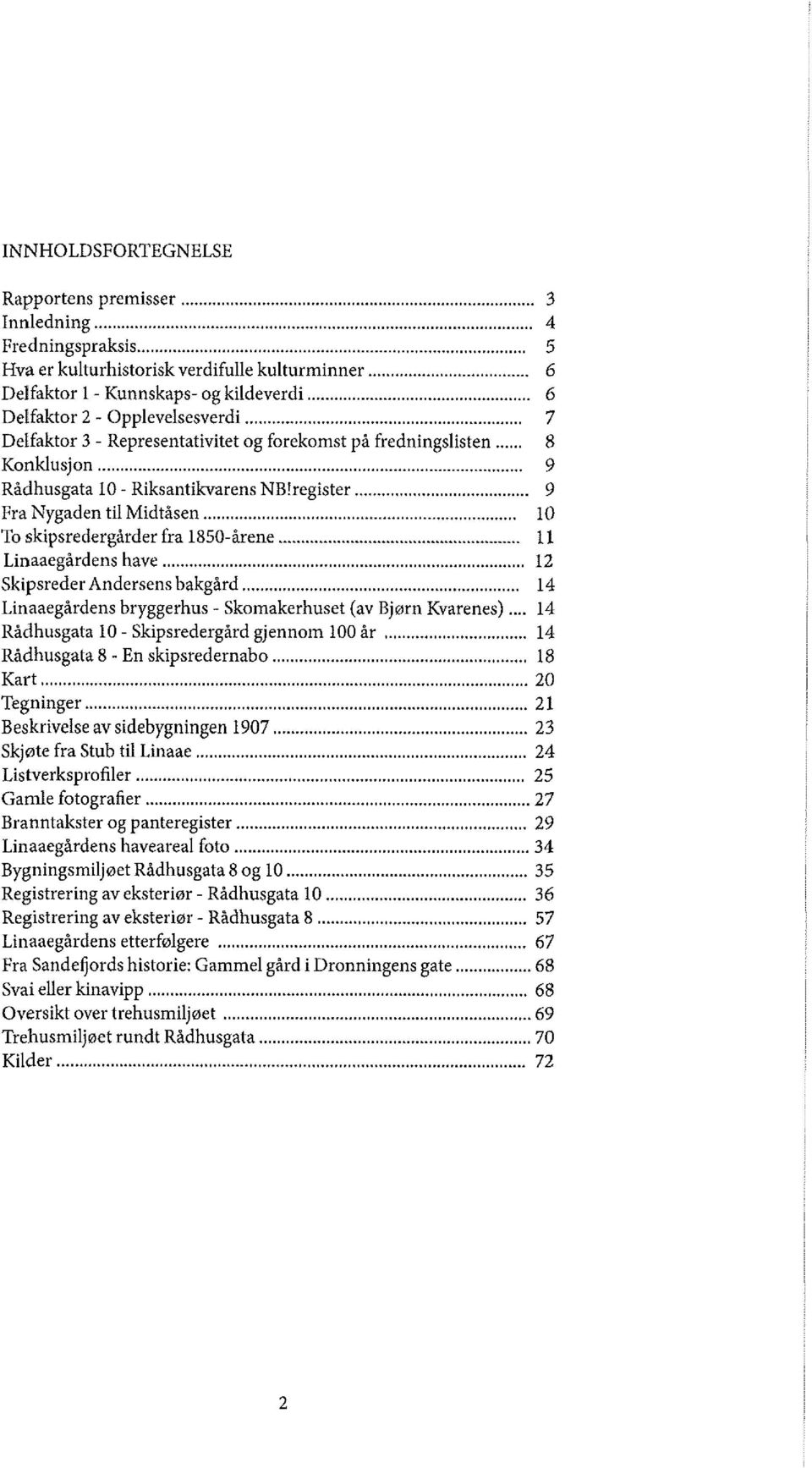 .. 10 To skipsredergårder fra 1850-årene,..,...........1I Linaaegårdens have... 12 Skipsreder Andersens bakgård... 14 Linaaegårdens bryggerhus - Skomakerhuset (av Bjørn Kvarenes).