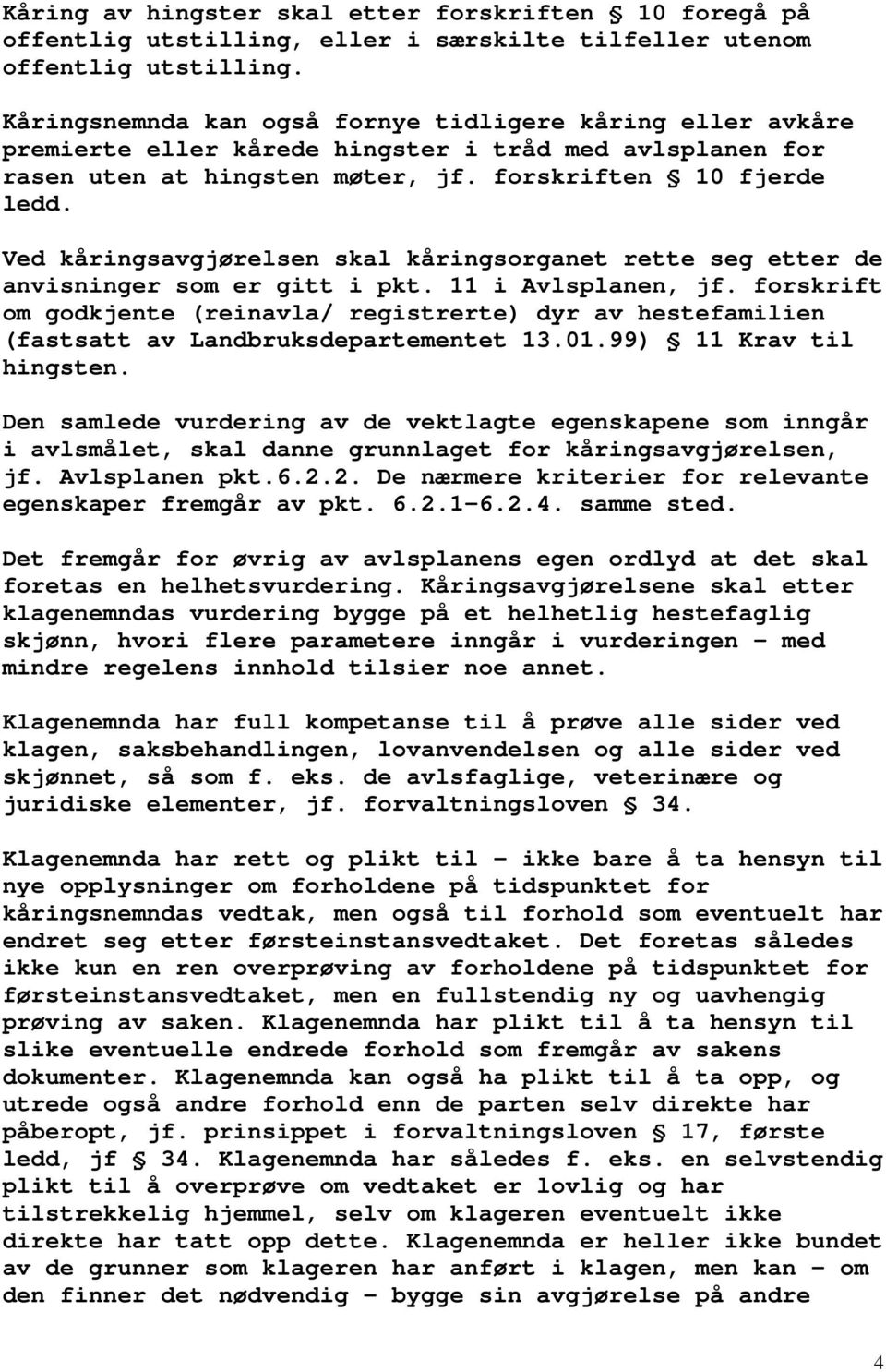 Ved kåringsavgjørelsen skal kåringsorganet rette seg etter de anvisninger som er gitt i pkt. 11 i Avlsplanen, jf.