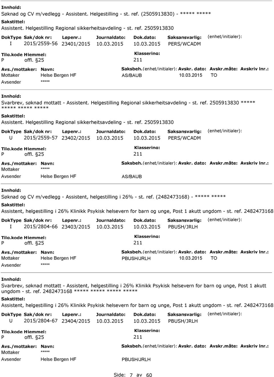 2505913830 ***** ***** ***** ***** Assistent. Helgestilling Regional sikkerheitsavdeling - st. ref. 2505913830 2015/2559-57 23402/2015 ERS/WCADM Avs./mottaker: Navn: Saksbeh. Avskr. dato: Avskr.