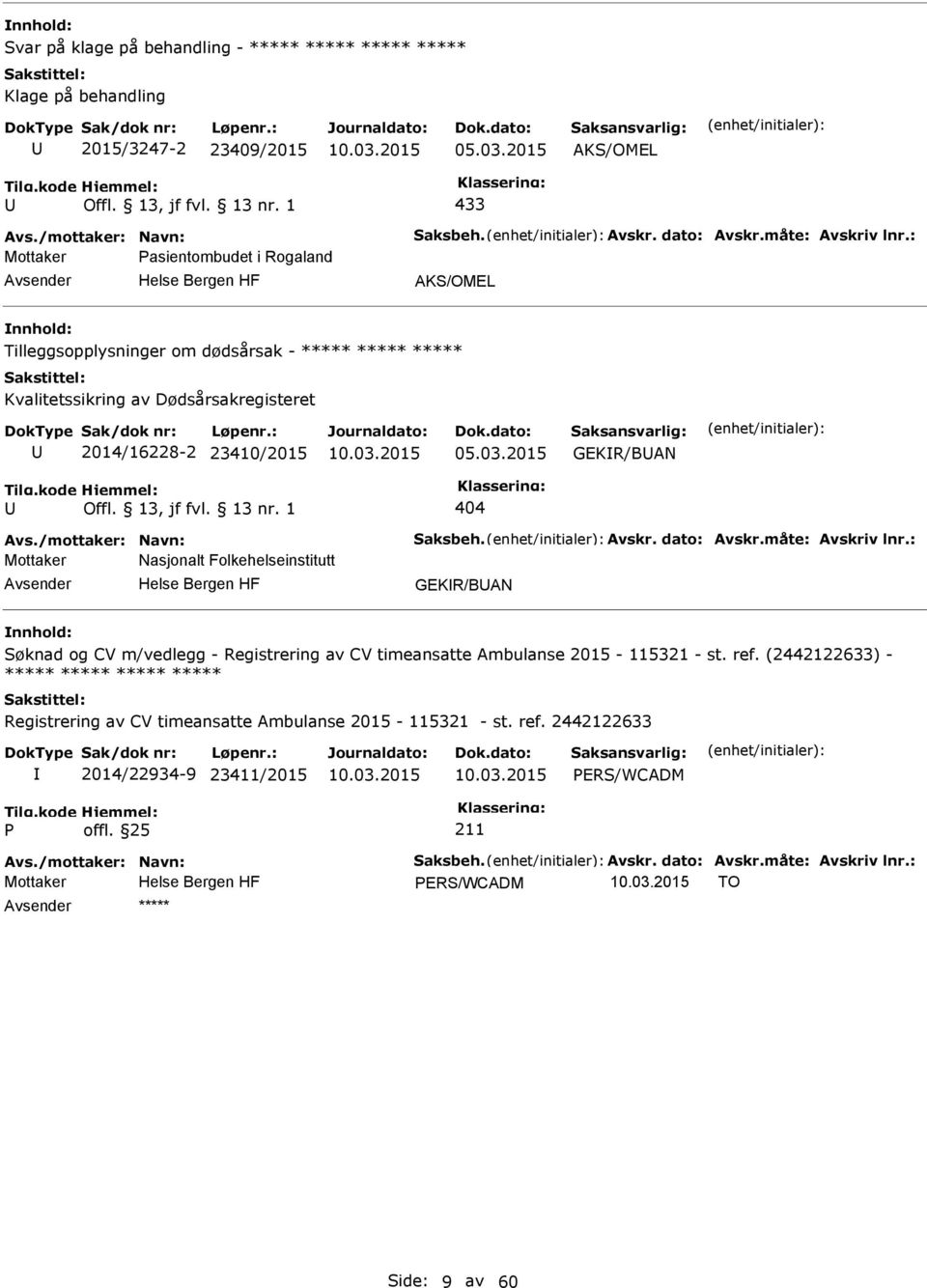 /mottaker: Navn: Saksbeh. Avskr. dato: Avskr.måte: Avskriv lnr.: Mottaker Nasjonalt Folkehelseinstitutt GEKR/BAN Søknad og CV m/vedlegg - Registrering av CV timeansatte Ambulanse 2015-115321 - st.