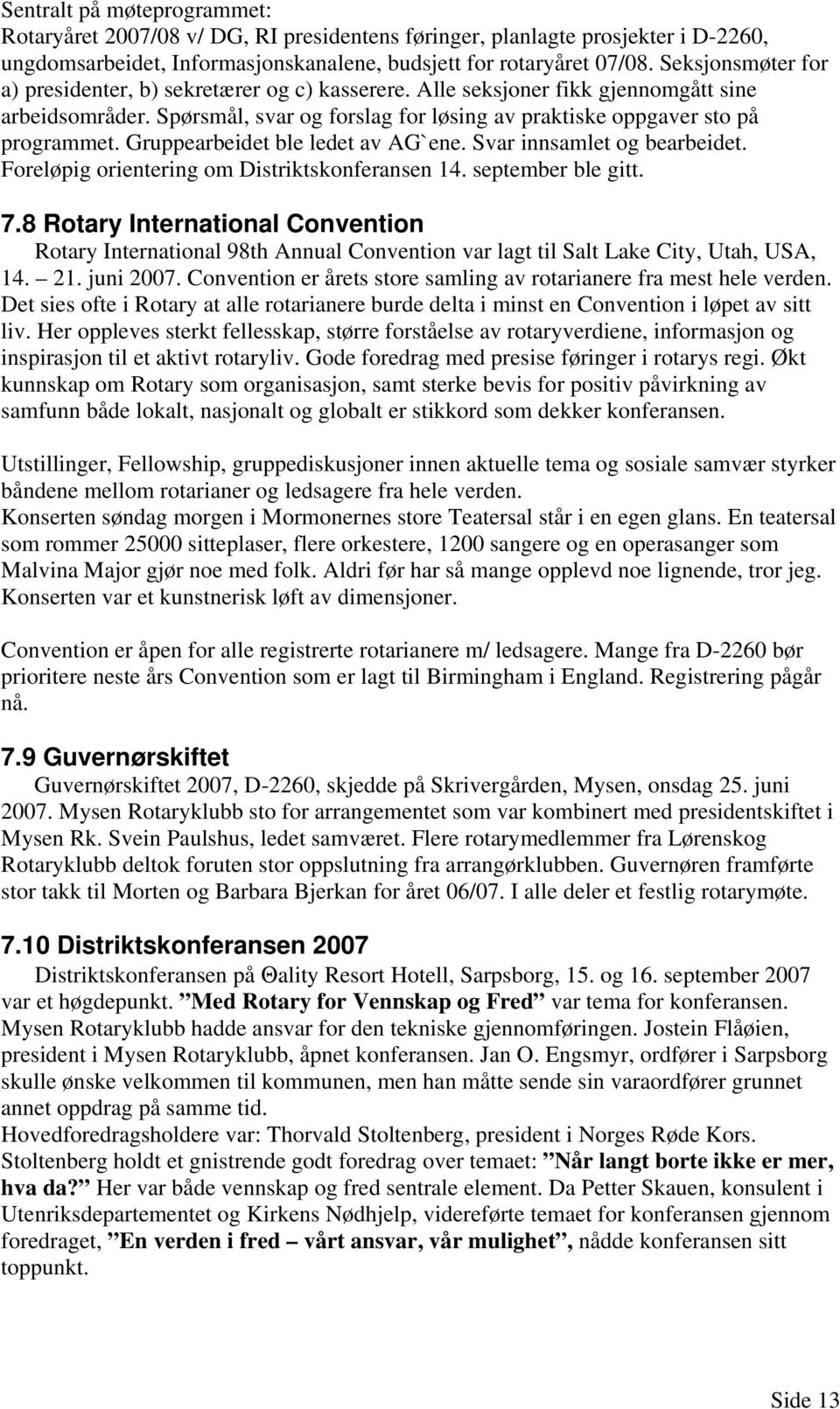 Gruppearbeidet ble ledet av AG`ene. Svar innsamlet og bearbeidet. Foreløpig orientering om Distriktskonferansen 14. september ble gitt. 7.