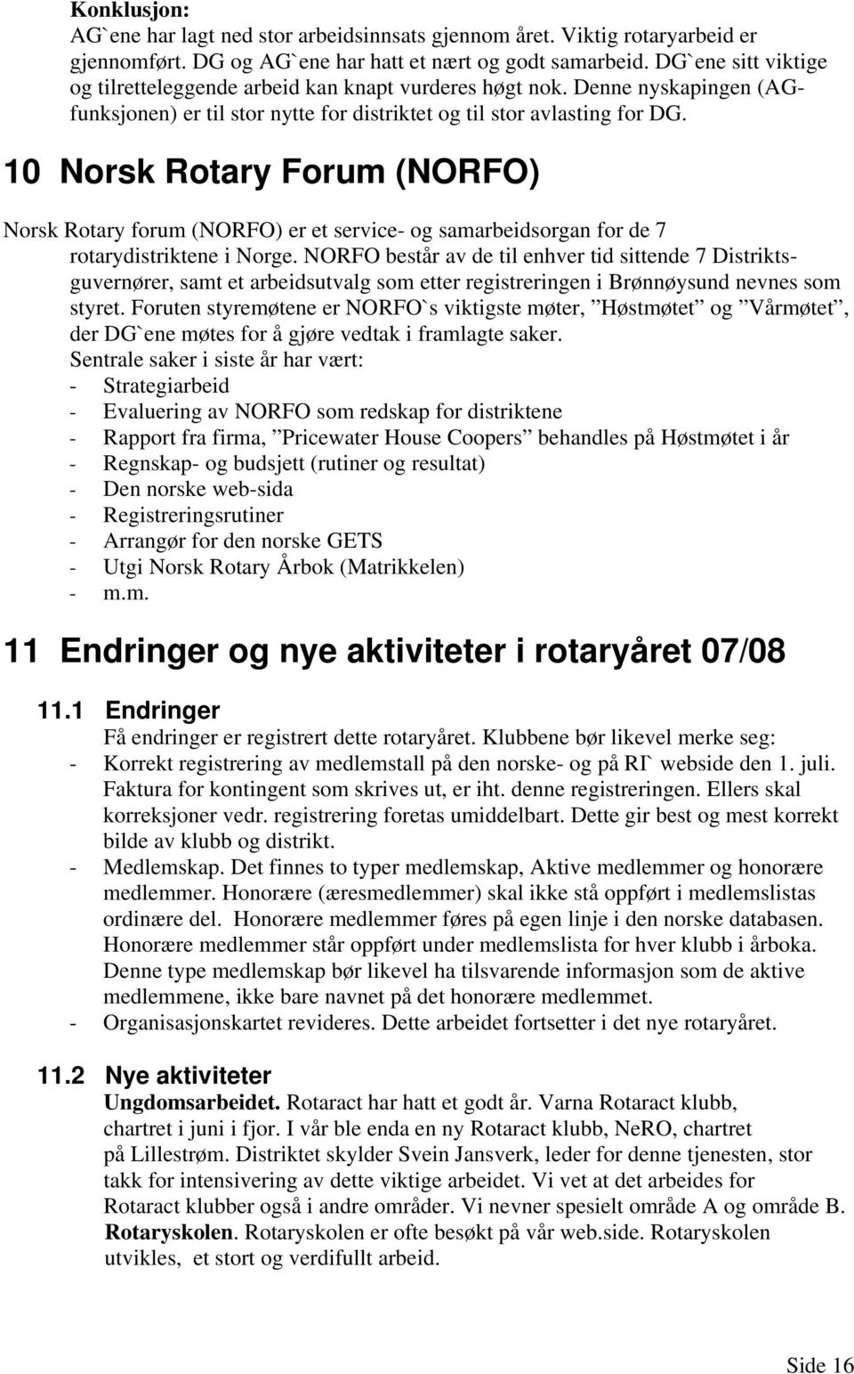 10 Norsk Rotary Forum (NORFO) Norsk Rotary forum (NORFO) er et service- og samarbeidsorgan for de 7 rotarydistriktene i Norge.