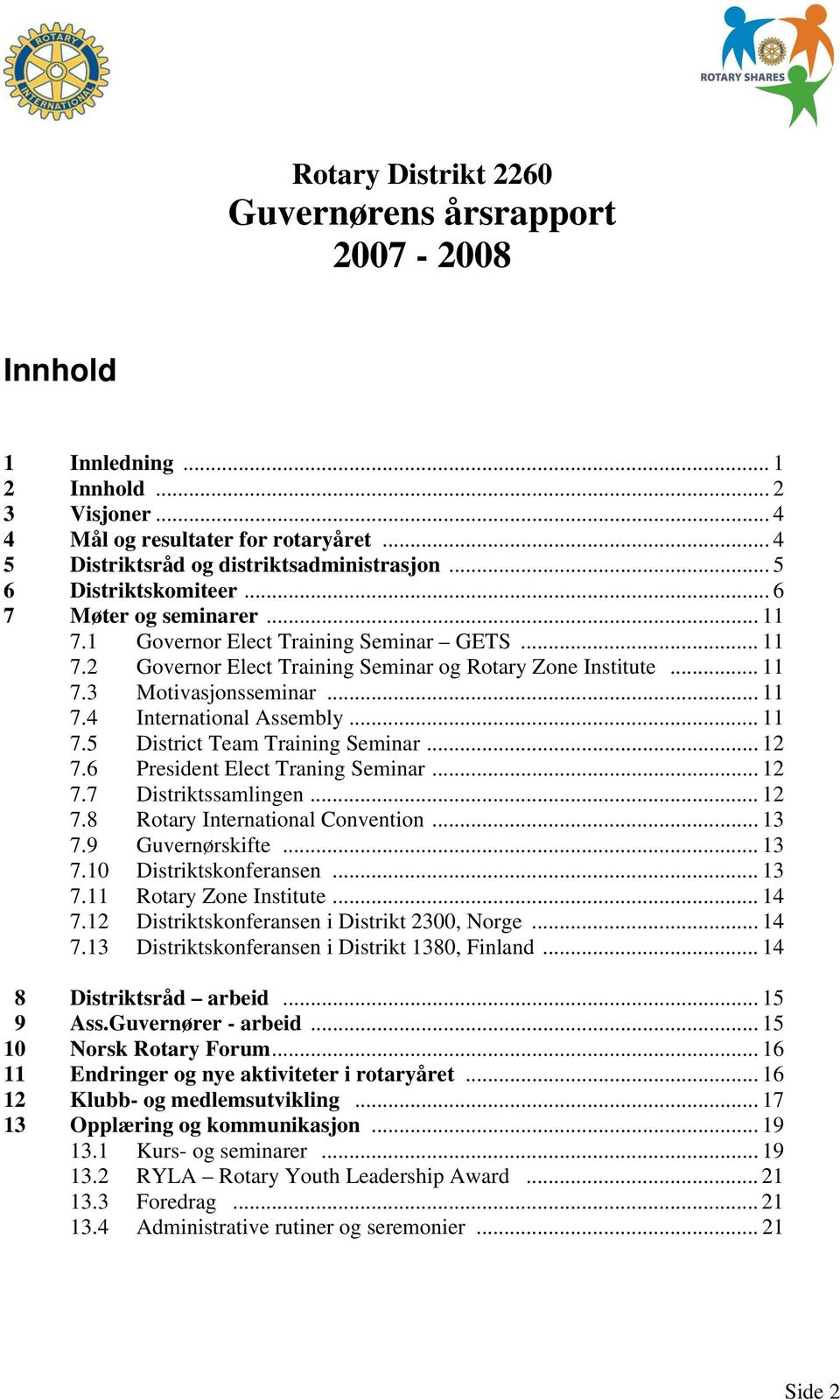 .. 11 7.5 District Team Training Seminar... 12 7.6 President Elect Traning Seminar... 12 7.7 Distriktssamlingen... 12 7.8 Rotary International Convention... 13 7.9 Guvernørskifte... 13 7.10 Distriktskonferansen.