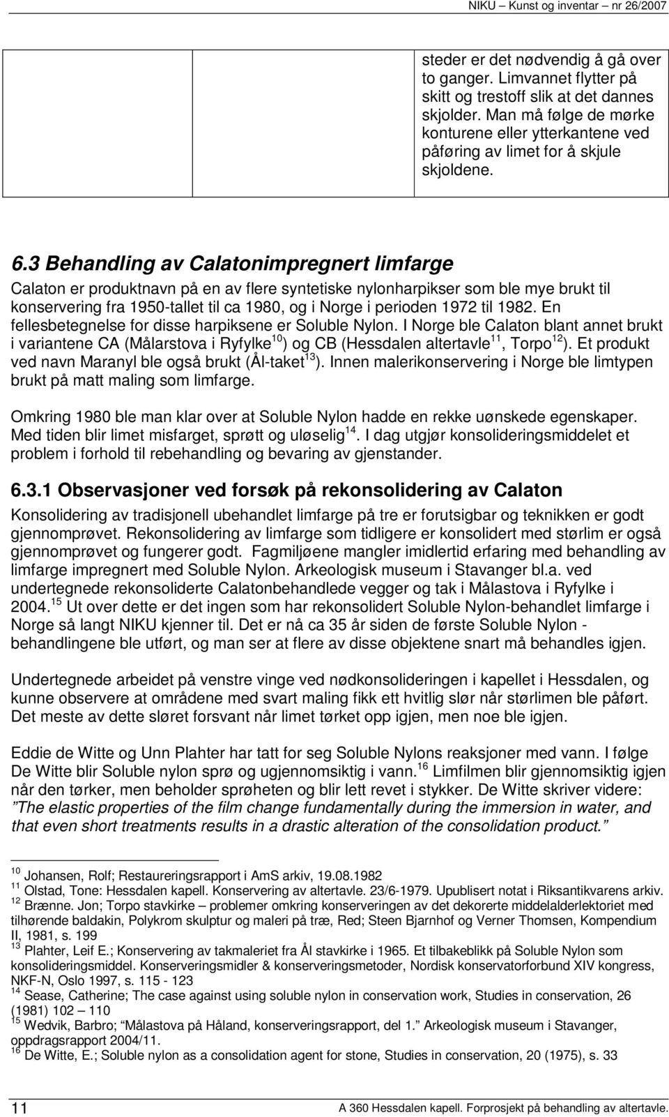 3 Behandling av Calatonimpregnert limfarge Calaton er produktnavn på en av flere syntetiske nylonharpikser som ble mye brukt til konservering fra 1950-tallet til ca 1980, og i Norge i perioden 1972