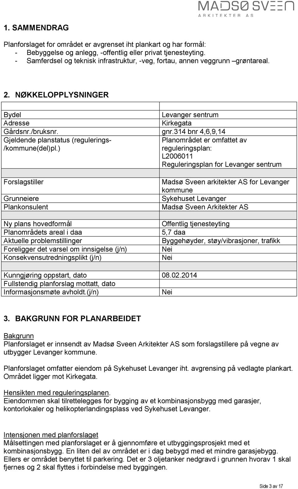 314 bnr 4,6,9,14 Gjeldende planstatus (regulerings- Planområdet er omfattet av /kommune(del)pl.