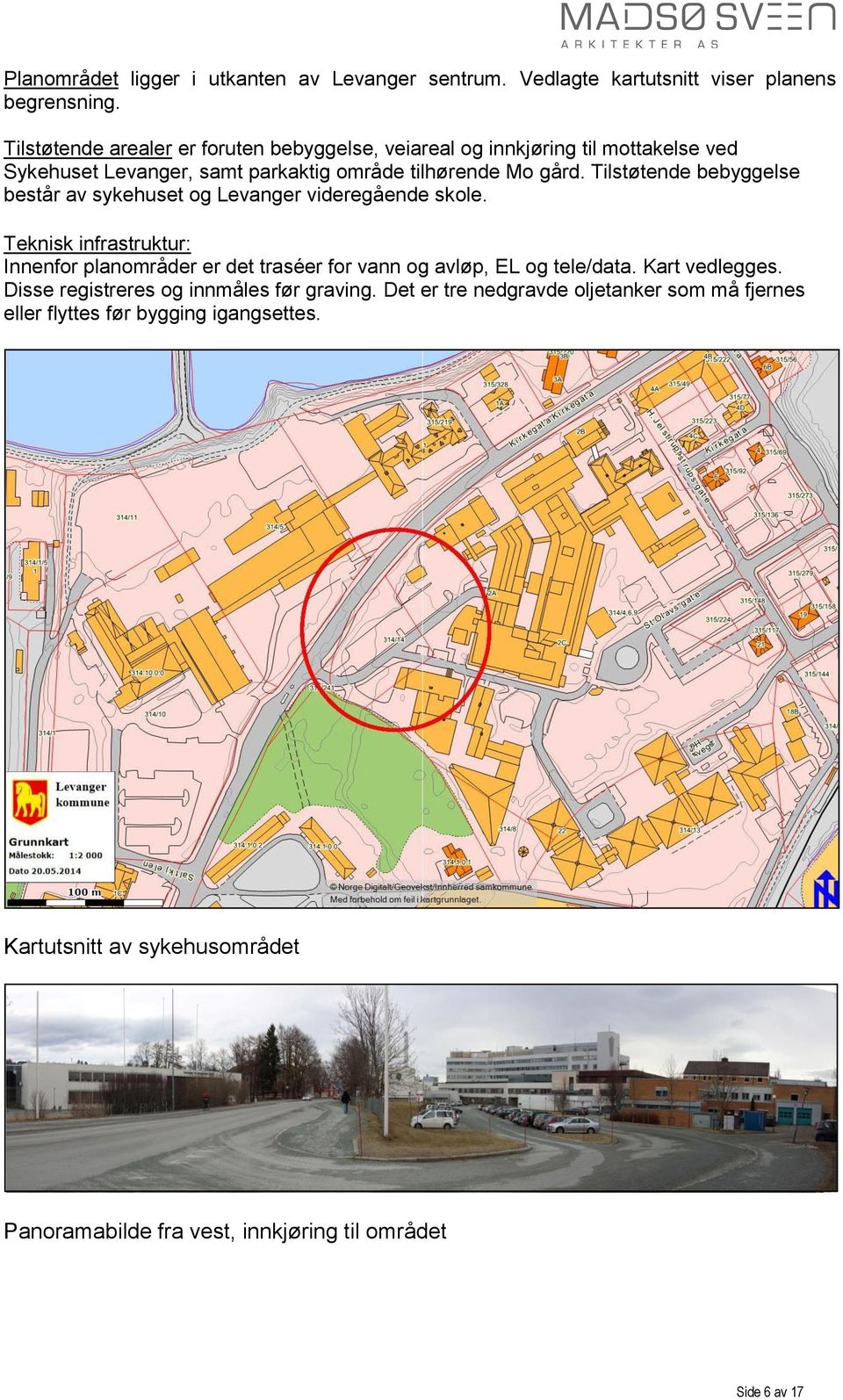 Tilstøtende bebyggelse består av sykehuset og Levanger videregående skole.