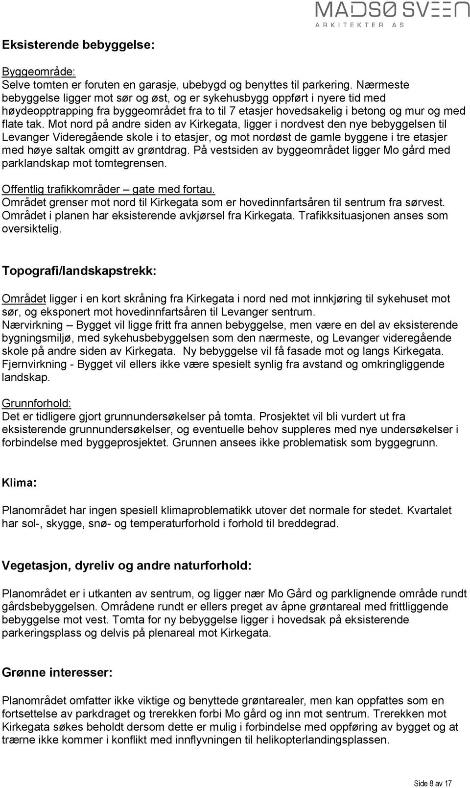 Mot nord på andre siden av Kirkegata, ligger i nordvest den nye bebyggelsen til Levanger Videregående skole i to etasjer, og mot nordøst de gamle byggene i tre etasjer med høye saltak omgitt av