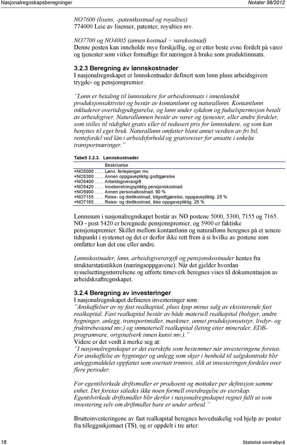 produktinnsats. 3.2.3 Beregning av lønnskostnader I nasjonalregnskapet er lønnskostnader definert som lønn pluss arbeidsgivers trygde- og pensjonspremier.