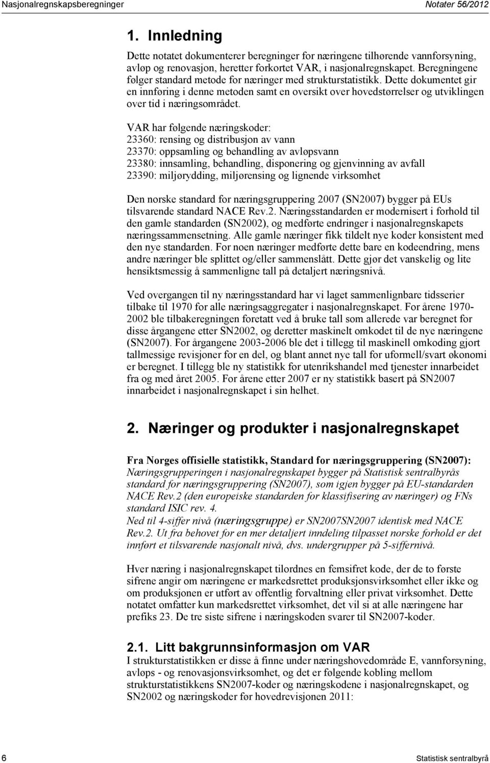 Beregningene følger standard metode for næringer med strukturstatistikk.