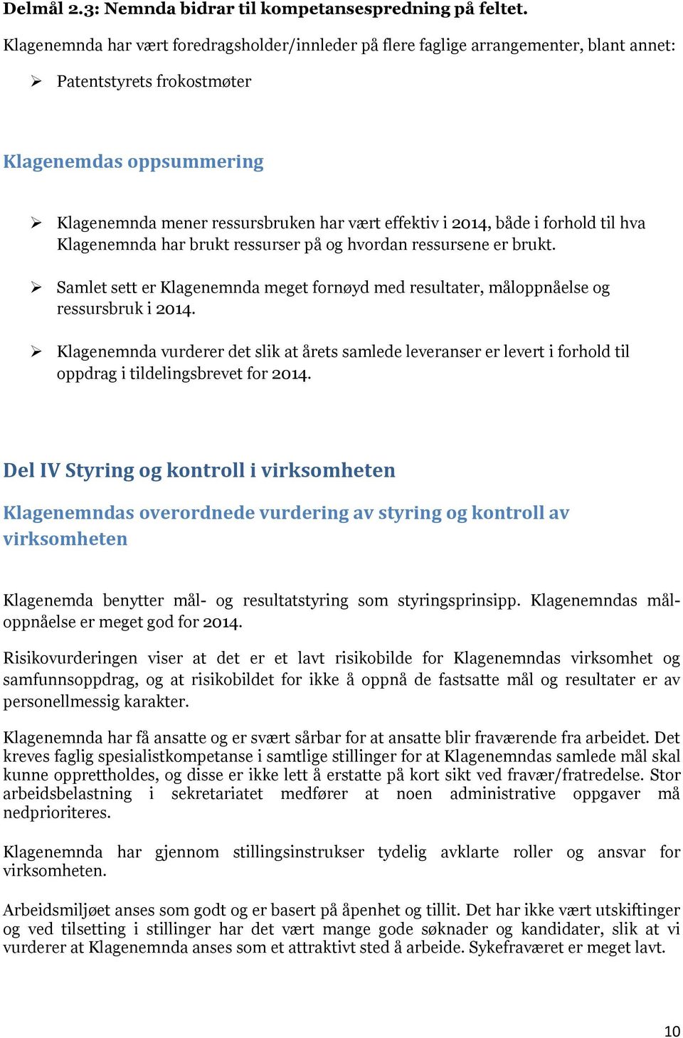 2014, både i forhold til hva Klagenemnda har brukt ressurser på og hvordan ressursene er brukt. Samlet sett er Klagenemnda meget fornøyd med resultater, måloppnåelse og ressursbruk i 2014.