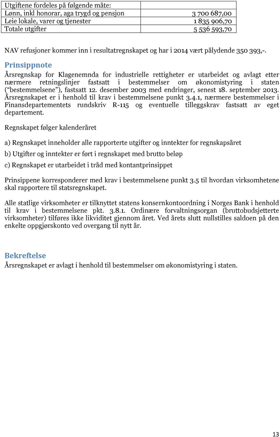 Prinsippnote Årsregnskap for Klagenemnda for industrielle rettigheter er utarbeidet og avlagt etter nærmere retningslinjer fastsatt i bestemmelser om økonomistyring i staten ( bestemmelsene ),